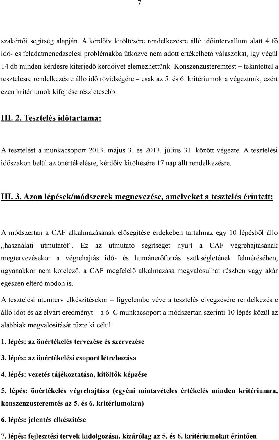 kérdőívet elemezhettünk. Konszenzusteremtést tekintettel a tesztelésre rendelkezésre álló idő rövidségére csak az 5. és 6. kritériumokra végeztünk, ezért ezen kritériumok kifejtése részletesebb. III.