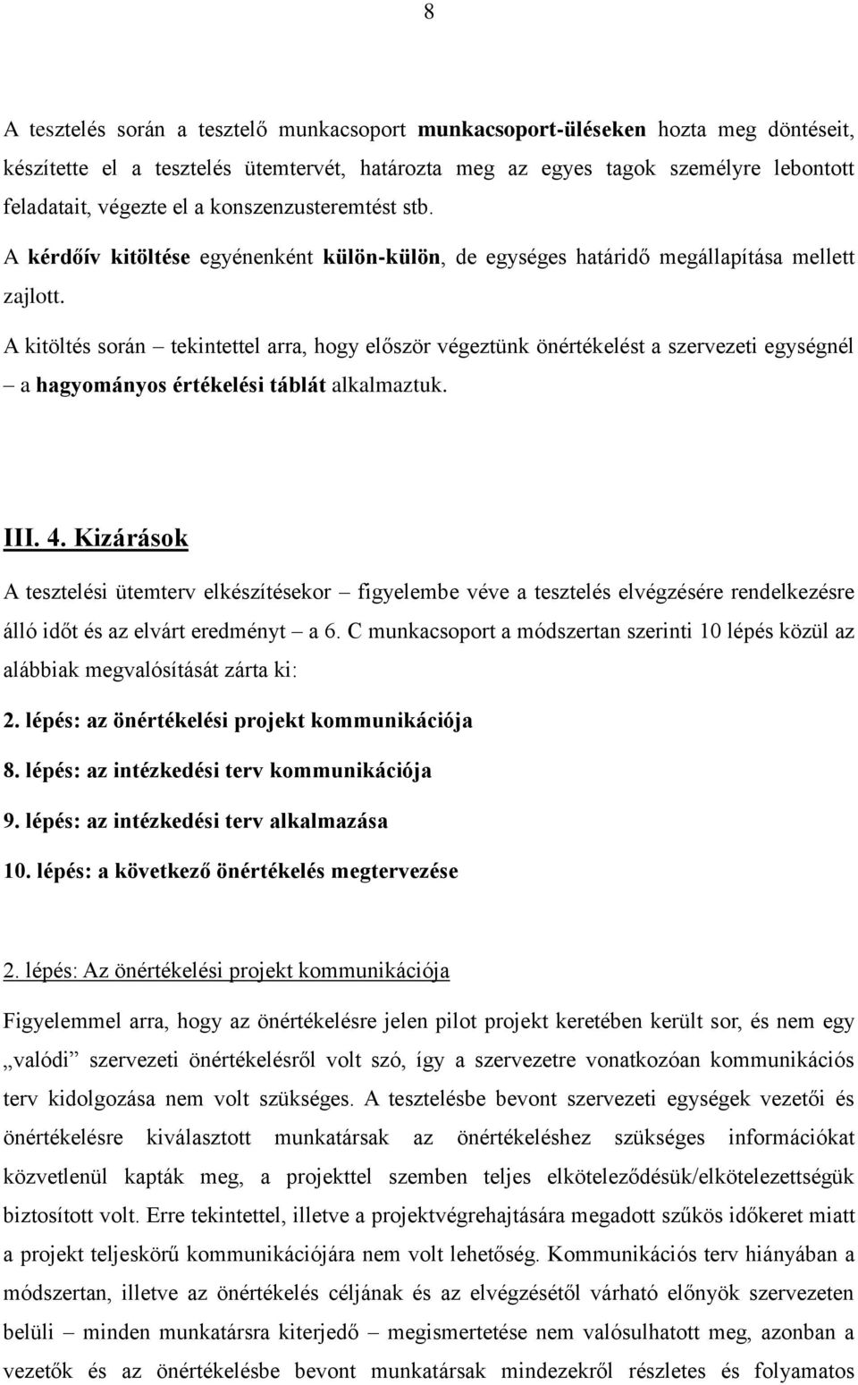 A kitöltés során tekintettel arra, hogy először végeztünk önértékelést a szervezeti egységnél a hagyományos értékelési táblát alkalmaztuk. III. 4.