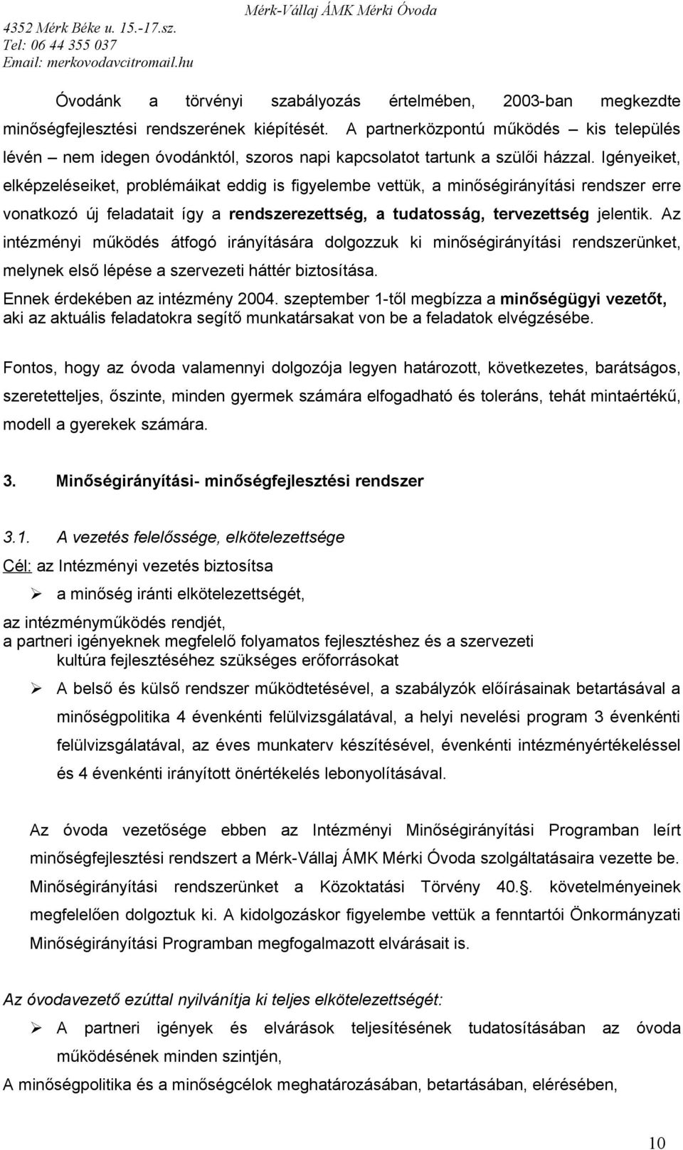 Igényeiket, elképzeléseiket, problémáikat eddig is figyelembe vettük, a minőségirányítási rendszer erre vonatkozó új feladatait így a rendszerezettség, a tudatosság, tervezettség jelentik.