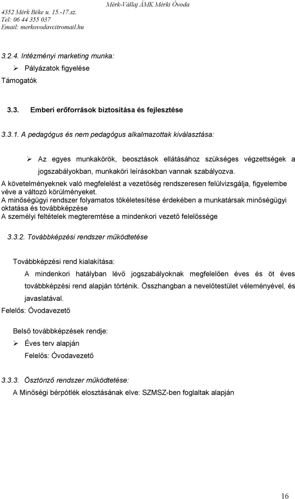 A követelményeknek való megfelelést a vezetőség rendszeresen felülvizsgálja, figyelembe véve a változó körülményeket.