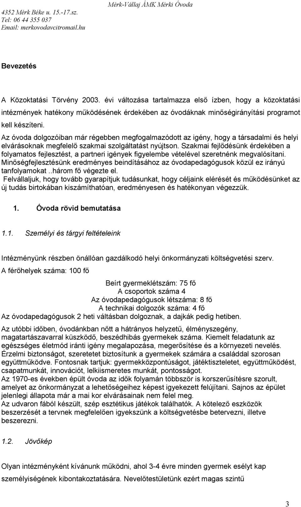 Szakmai fejlődésünk érdekében a folyamatos fejlesztést, a partneri igények figyelembe vételével szeretnénk megvalósítani.