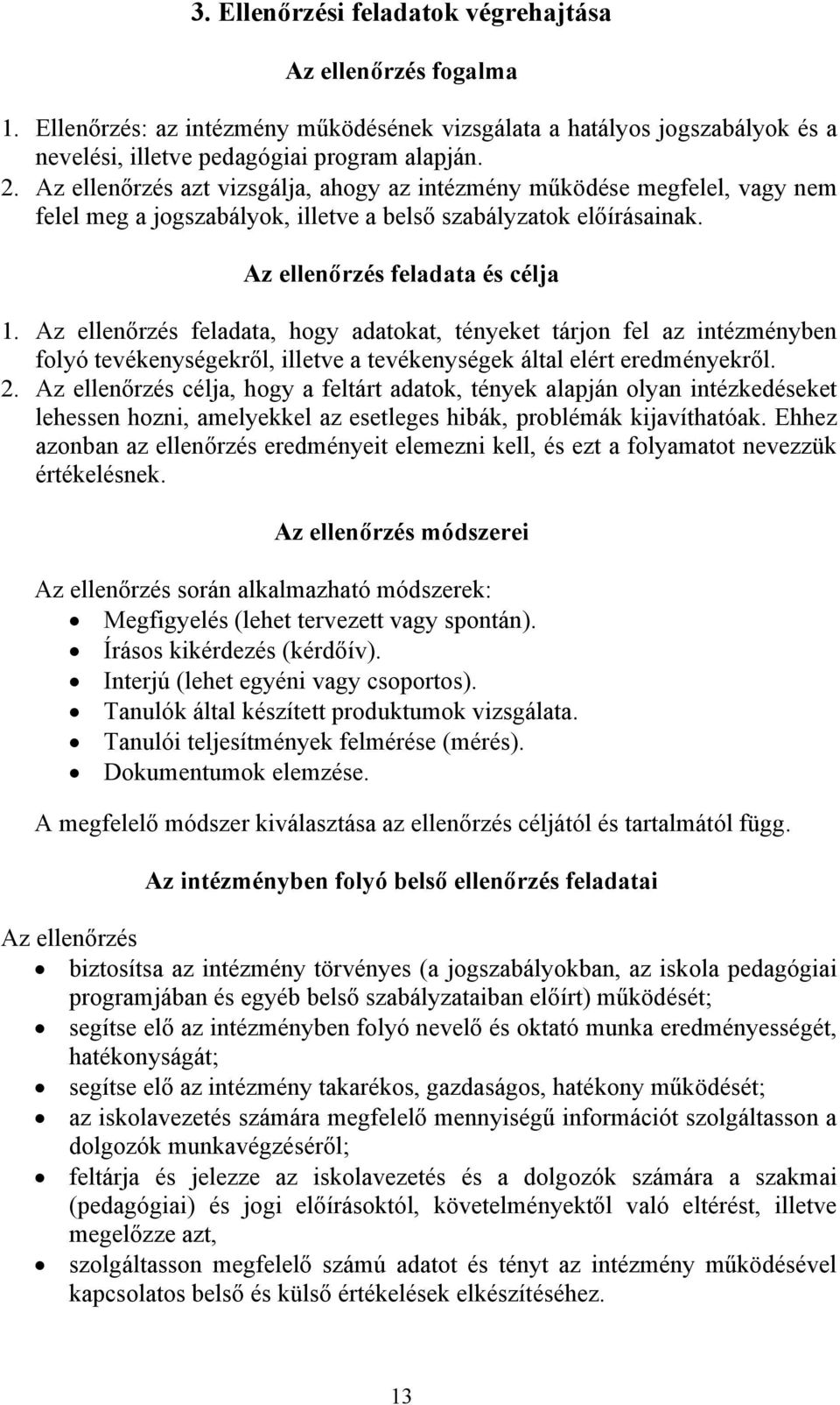 Az ellenőrzés feladata, hogy adatokat, tényeket tárjon fel az intézményben folyó tevékenységekről, illetve a tevékenységek által elért eredményekről. 2.