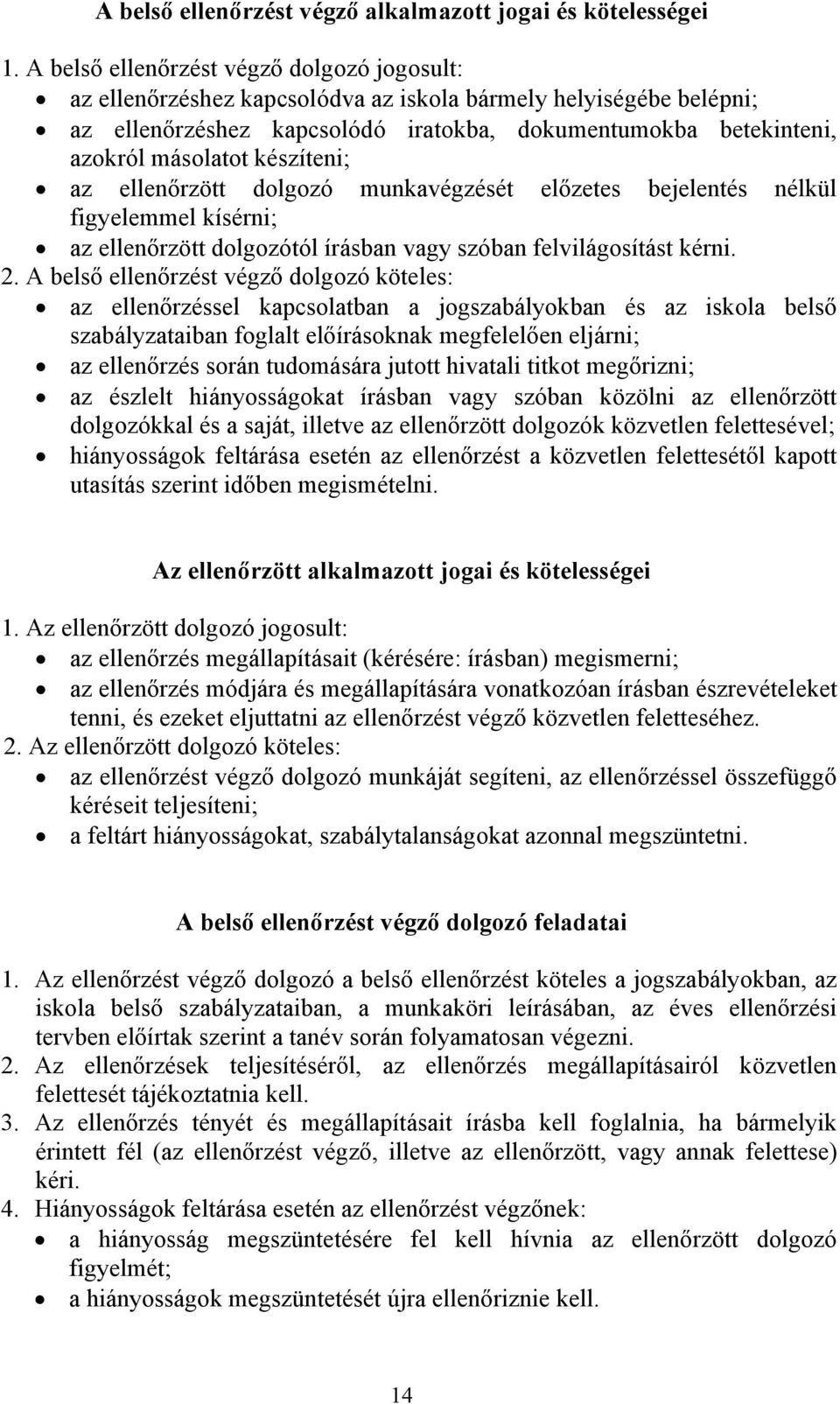 készíteni; az ellenőrzött dolgozó munkavégzését előzetes bejelentés nélkül figyelemmel kísérni; az ellenőrzött dolgozótól írásban vagy szóban felvilágosítást kérni. 2.