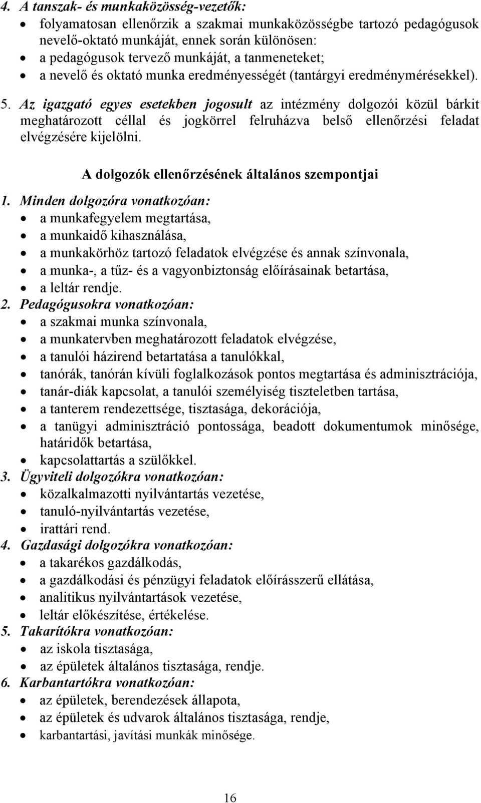 Az igazgató egyes esetekben jogosult az intézmény dolgozói közül bárkit meghatározott céllal és jogkörrel felruházva belső ellenőrzési feladat elvégzésére kijelölni.