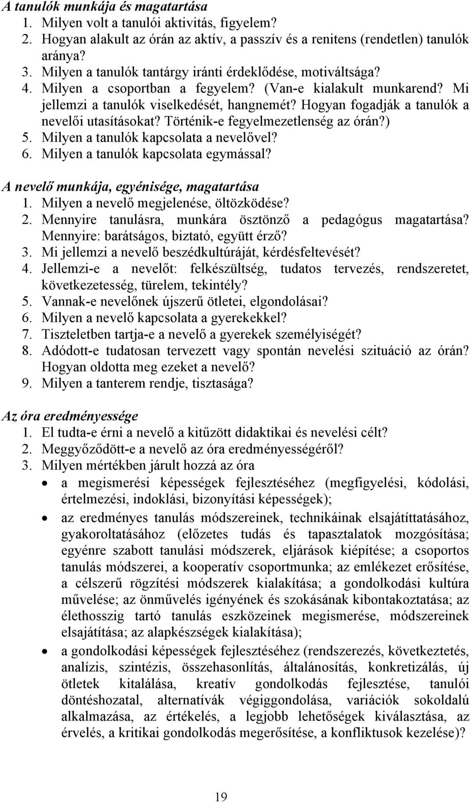 Hogyan fogadják a tanulók a nevelői utasításokat? Történik-e fegyelmezetlenség az órán?) 5. Milyen a tanulók kapcsolata a nevelővel? 6. Milyen a tanulók kapcsolata egymással?