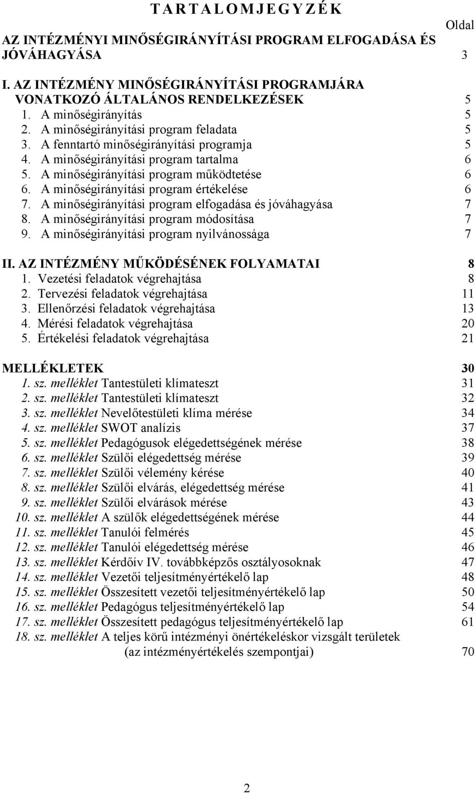 A minőségirányítási program értékelése 6 7. A minőségirányítási program elfogadása és jóváhagyása 7 8. A minőségirányítási program módosítása 7 9. A minőségirányítási program nyilvánossága 7 II.