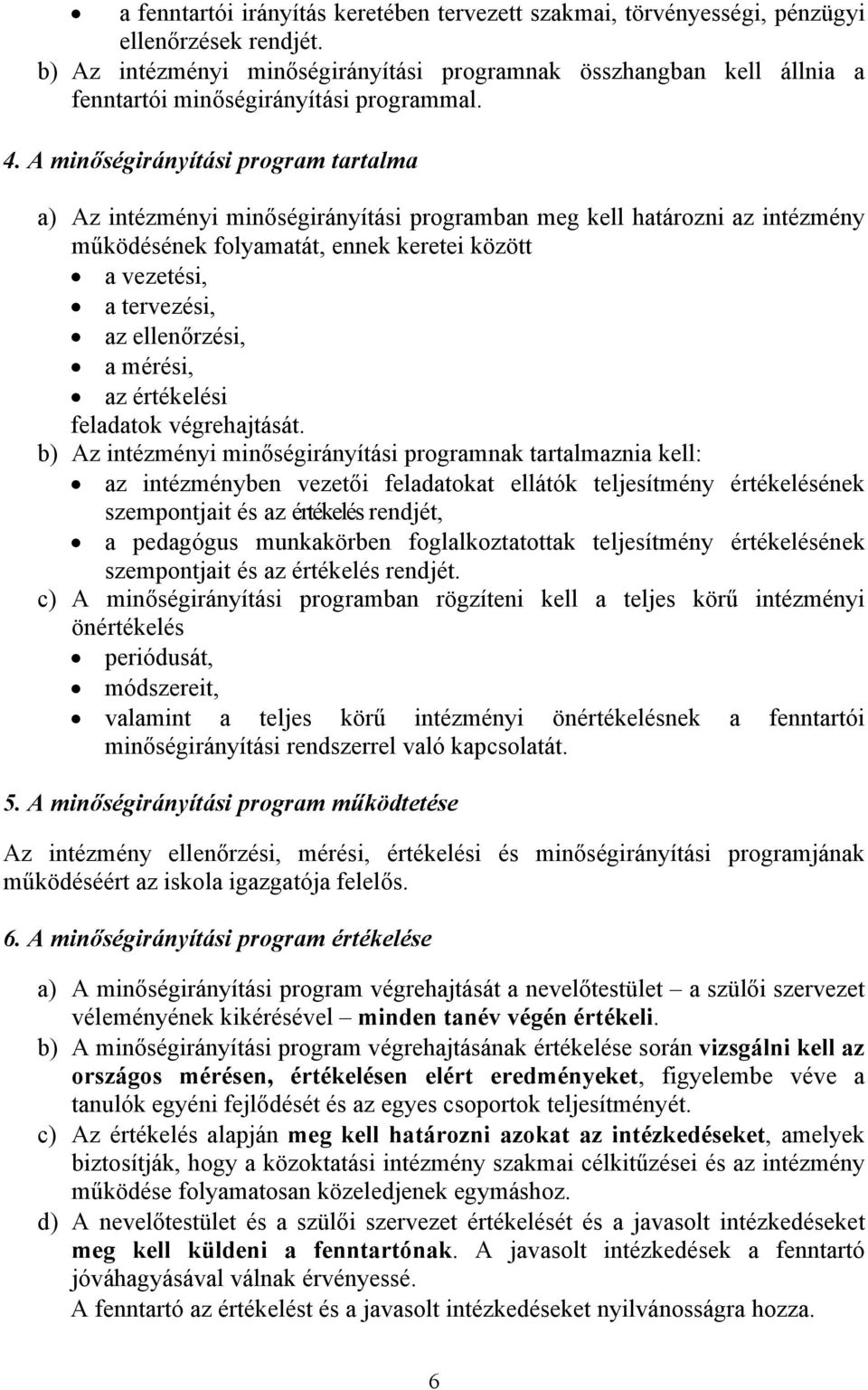 A minőségirányítási program tartalma a) Az intézményi minőségirányítási programban meg kell határozni az intézmény működésének folyamatát, ennek keretei között a vezetési, a tervezési, az