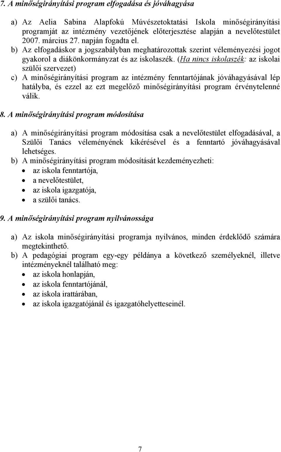 (Ha nincs iskolaszék: az iskolai szülői szervezet) c) A minőségirányítási program az intézmény fenntartójának jóváhagyásával lép hatályba, és ezzel az ezt megelőző minőségirányítási program