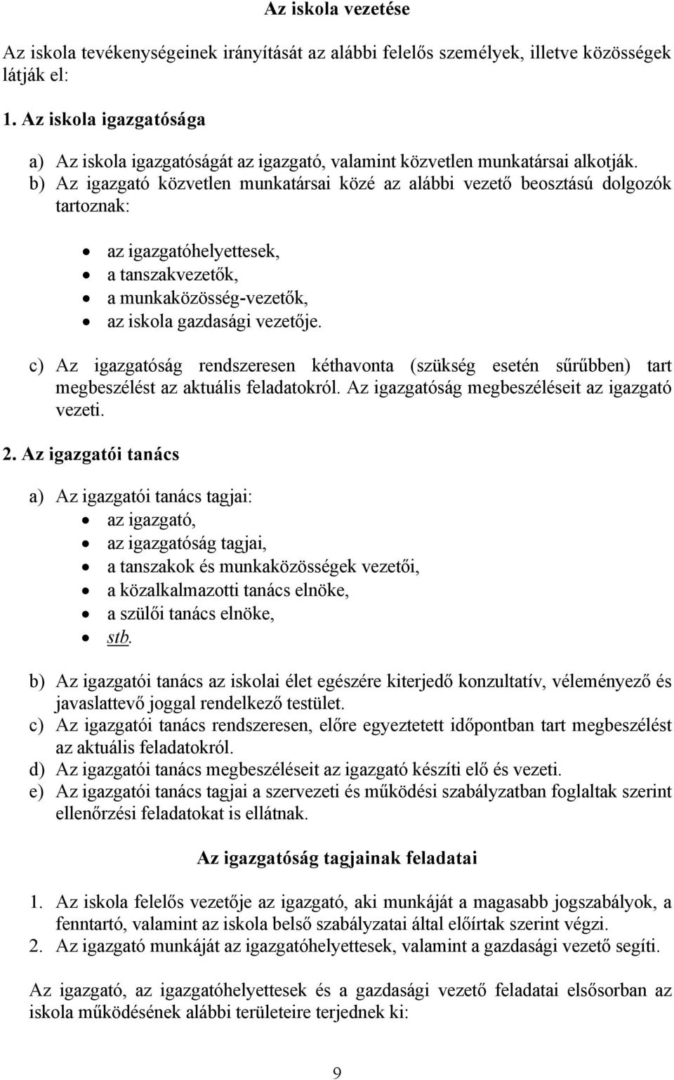 b) Az igazgató közvetlen munkatársai közé az alábbi vezető beosztású dolgozók tartoznak: az igazgatóhelyettesek, a tanszakvezetők, a munkaközösség-vezetők, az iskola gazdasági vezetője.