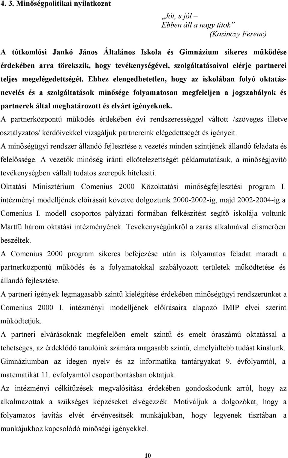 Ehhez elengedhetetlen, hogy az iskolában folyó oktatásnevelés és a szolgáltatások minősége folyamatosan megfeleljen a jogszabályok és partnerek által meghatározott és elvárt igényeknek.