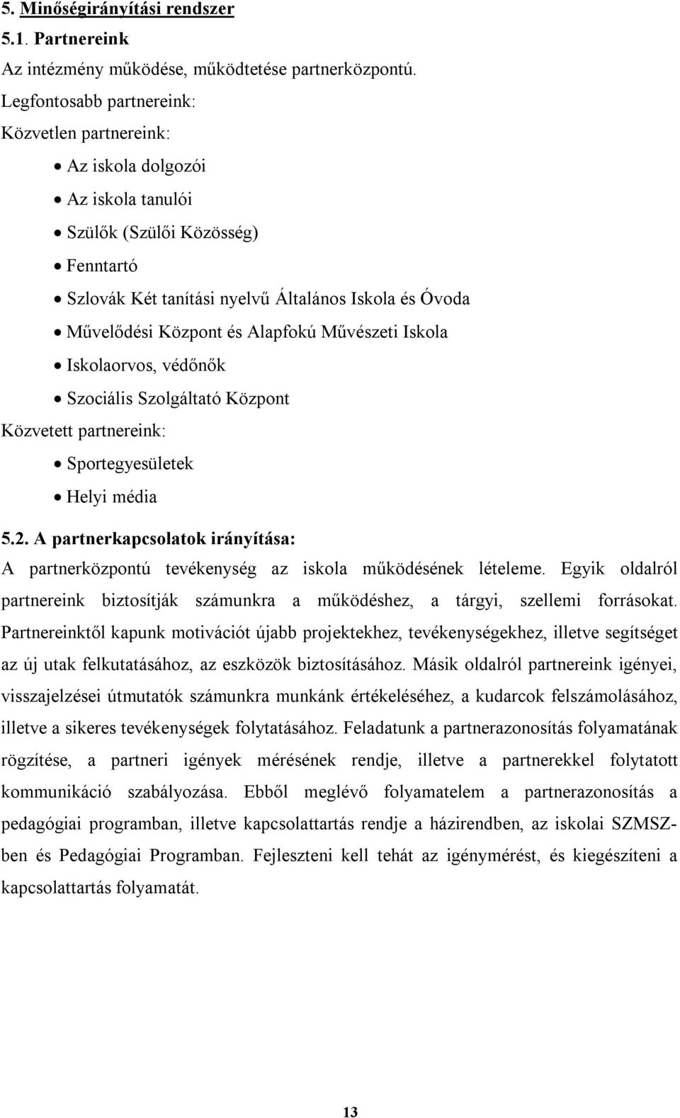 Alapfokú Művészeti Iskola Iskolaorvos, védőnők Szociális Szolgáltató Központ Közvetett partnereink: Sportegyesületek Helyi média 5.2.