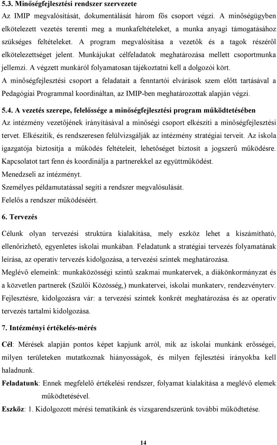 A program megvalósítása a vezetők és a tagok részéről elkötelezettséget jelent. Munkájukat célfeladatok meghatározása mellett csoportmunka jellemzi.