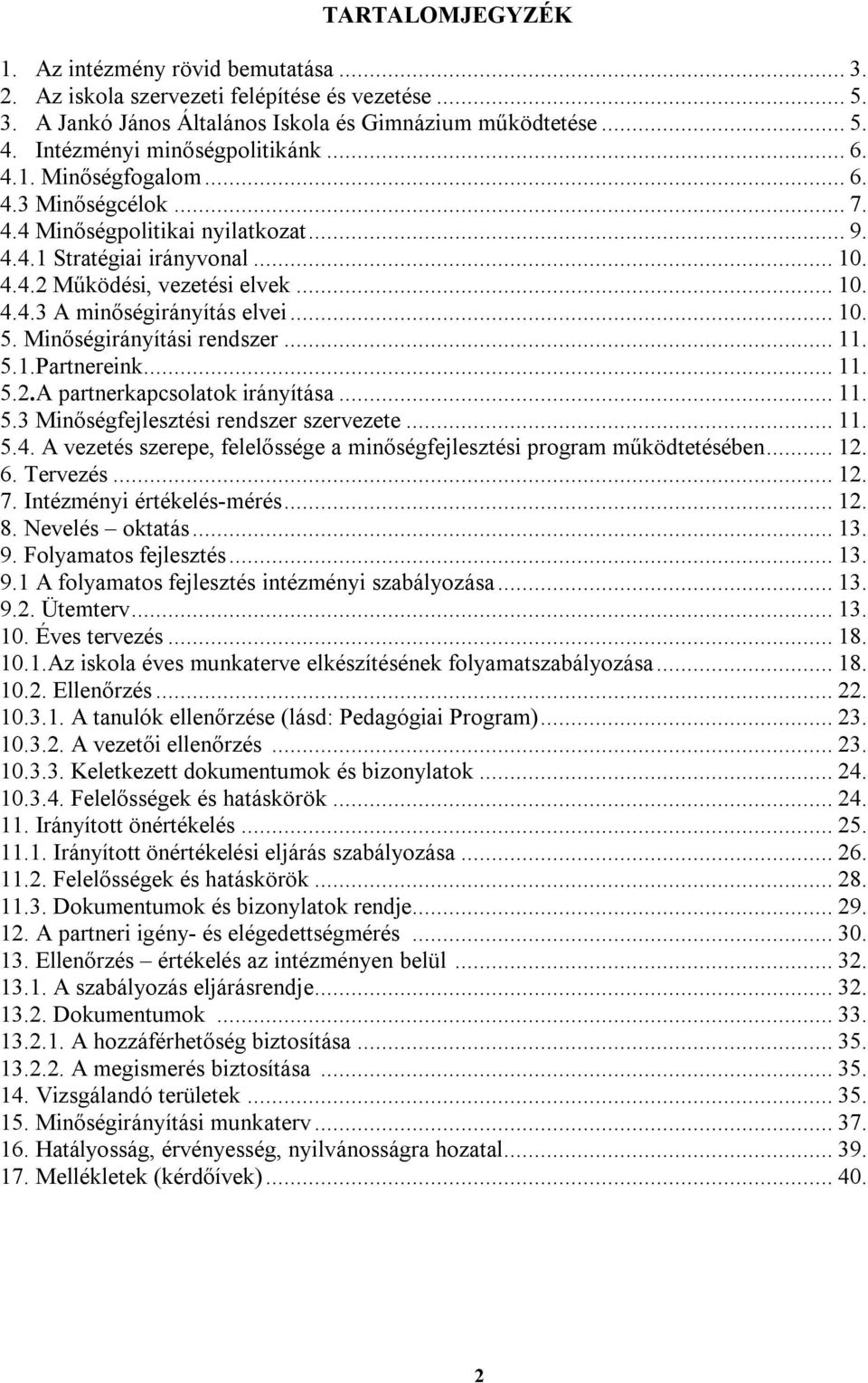 .. 10. 5. Minőségirányítási rendszer... 11. 5.1.Partnereink... 11. 5.2.A partnerkapcsolatok irányítása... 11. 5.3 Minőségfejlesztési rendszer szervezete... 11. 5.4.