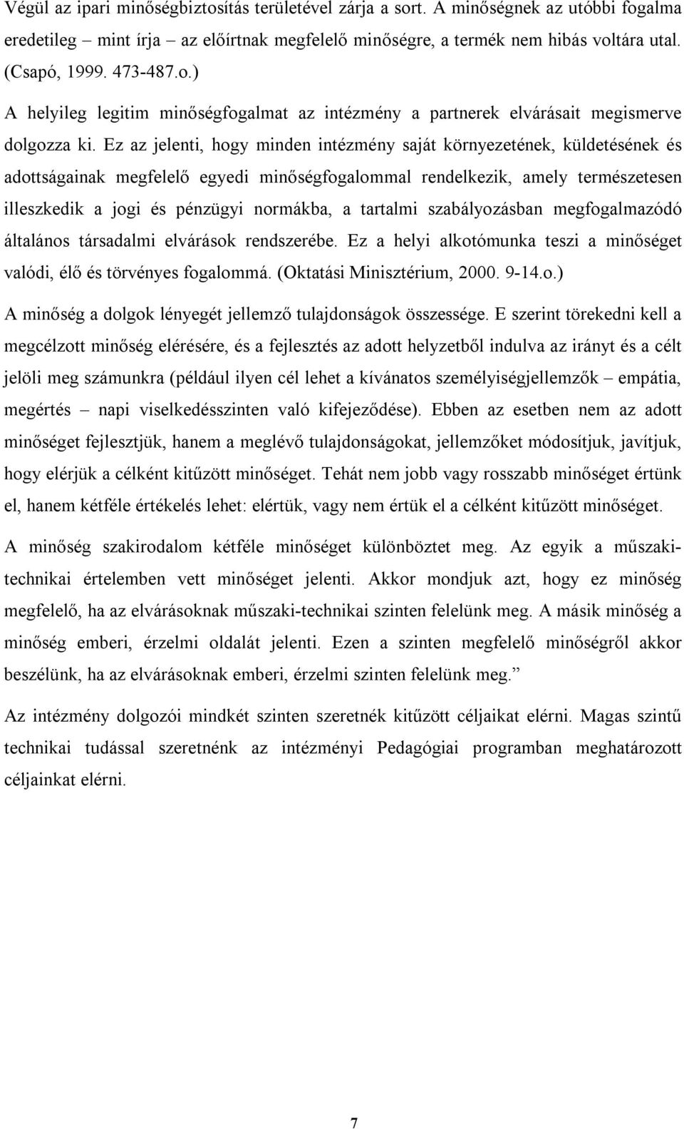 Ez az jelenti, hogy minden intézmény saját környezetének, küldetésének és adottságainak megfelelő egyedi minőségfogalommal rendelkezik, amely természetesen illeszkedik a jogi és pénzügyi normákba, a