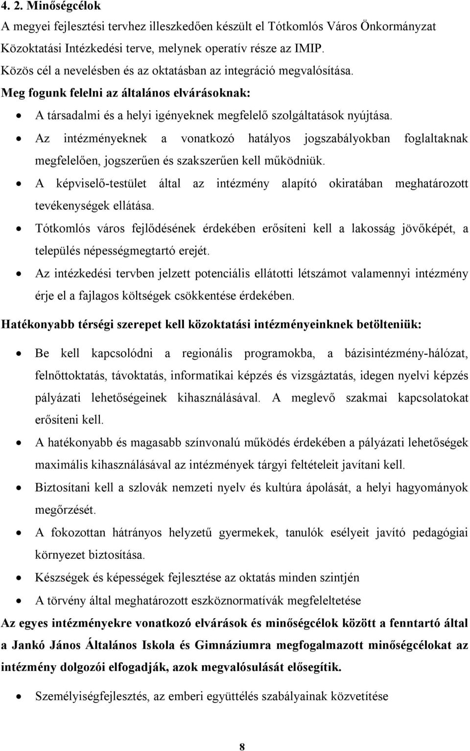 Az intézményeknek a vonatkozó hatályos jogszabályokban foglaltaknak megfelelően, jogszerűen és szakszerűen kell működniük.