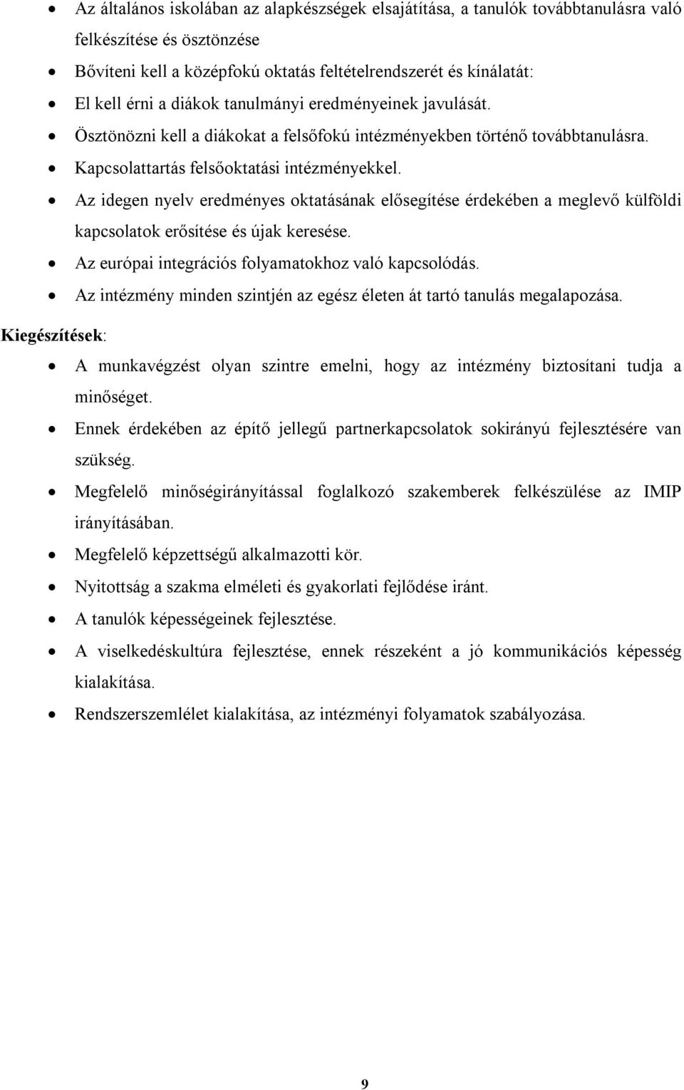 Az idegen nyelv eredményes oktatásának elősegítése érdekében a meglevő külföldi kapcsolatok erősítése és újak keresése. Az európai integrációs folyamatokhoz való kapcsolódás.