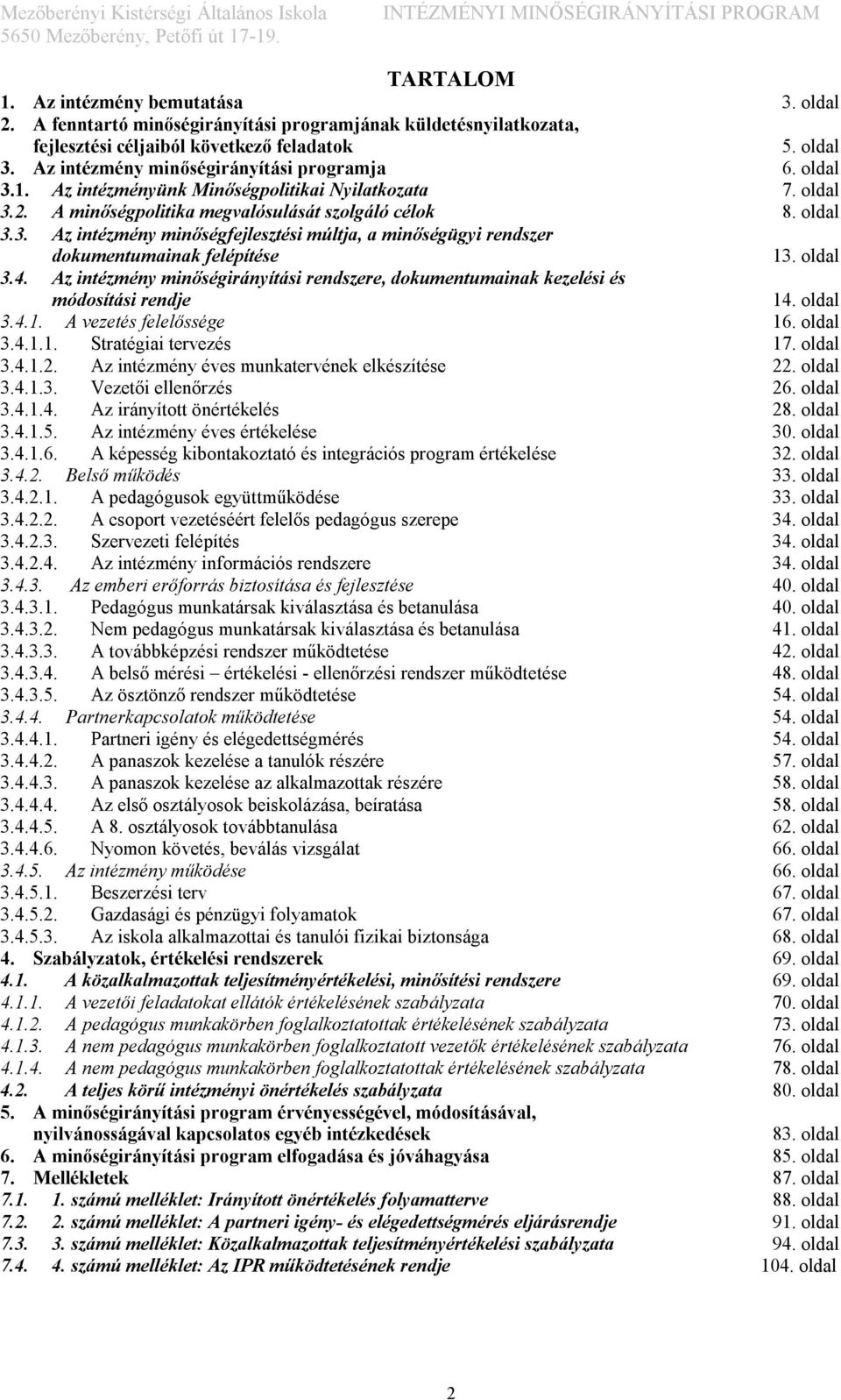 oldal 3.4. Az intézmény minőségirányítási rendszere, dokumentumainak kezelési és módosítási rendje 14. oldal 3.4.1. A vezetés felelőssége 16. oldal 3.4.1.1. Stratégiai tervezés 17. oldal 3.4.1.2.