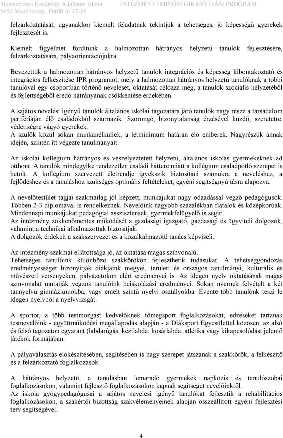 Bevezettük a halmozottan hátrányos helyzetű tanulók integrációs és képesség kibontakoztató és integrációs felkészítése IPR programot, mely a halmozottan hátrányos helyzetű tanulóknak a többi