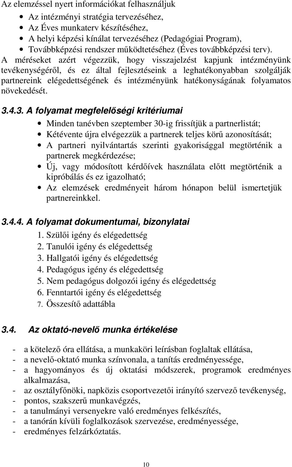 A méréseket azért végezzük, hogy visszajelzést kapjunk intézményünk tevékenységéről, és ez által fejlesztéseink a leghatékonyabban szolgálják partnereink elégedettségének és intézményünk