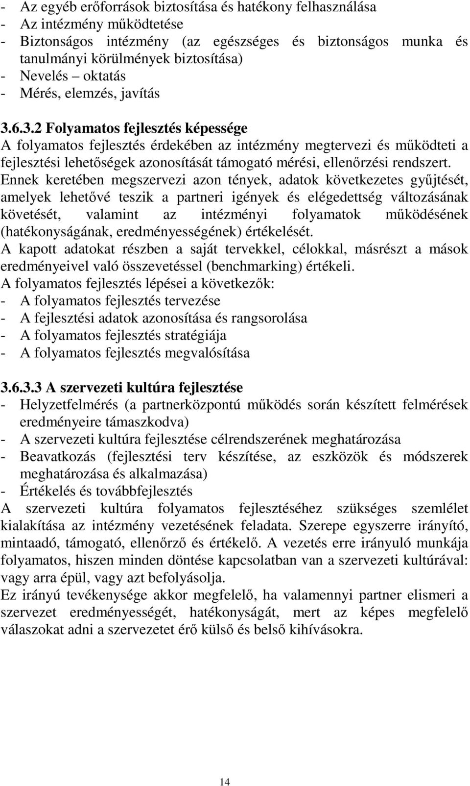 6.3.2 Folyamatos fejlesztés képessége A folyamatos fejlesztés érdekében az intézmény megtervezi és működteti a fejlesztési lehetőségek azonosítását támogató mérési, ellenőrzési rendszert.