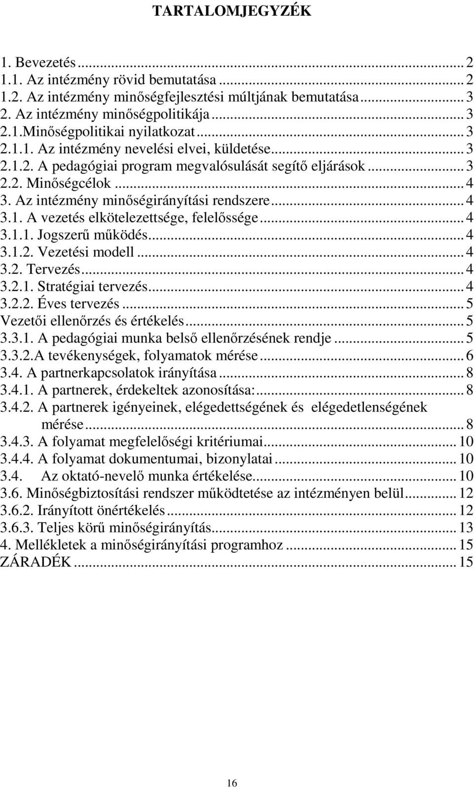 .. 4 3.1.1. Jogszerű működés... 4 3.1.2. Vezetési modell... 4 3.2. Tervezés... 4 3.2.1. Stratégiai tervezés... 4 3.2.2. Éves tervezés... 5 Vezetői ellenőrzés és értékelés... 5 3.3.1. A pedagógiai munka belső ellenőrzésének rendje.