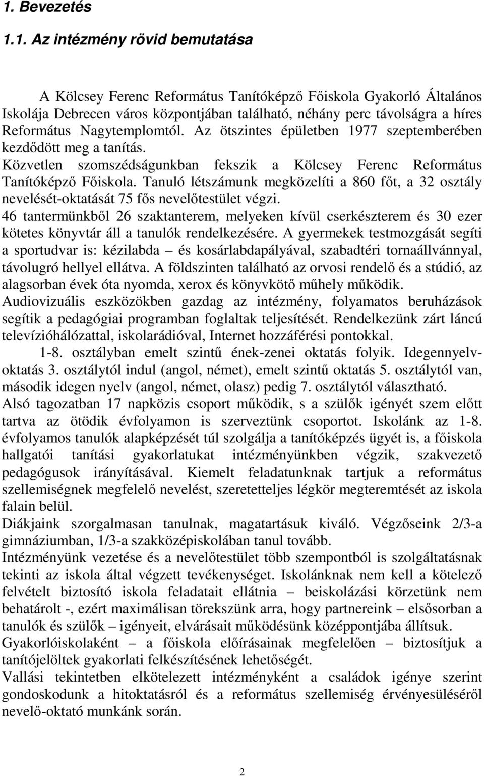 Tanuló létszámunk megközelíti a 860 főt, a 32 osztály nevelését-oktatását 75 fős nevelőtestület végzi.