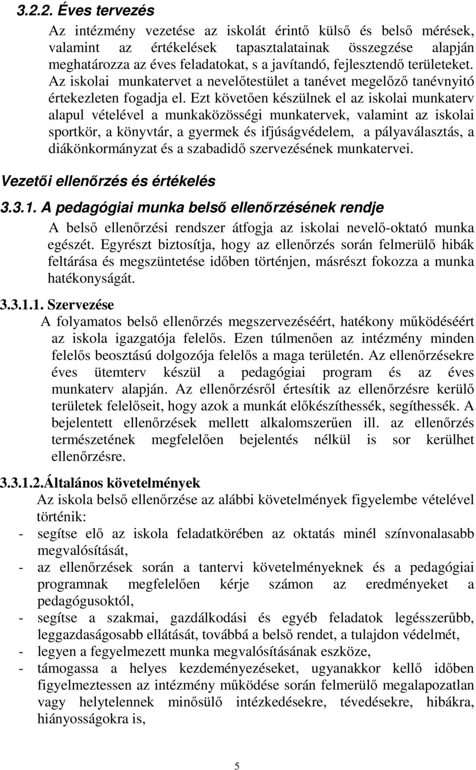 Ezt követően készülnek el az iskolai munkaterv alapul vételével a munkaközösségi munkatervek, valamint az iskolai sportkör, a könyvtár, a gyermek és ifjúságvédelem, a pályaválasztás, a