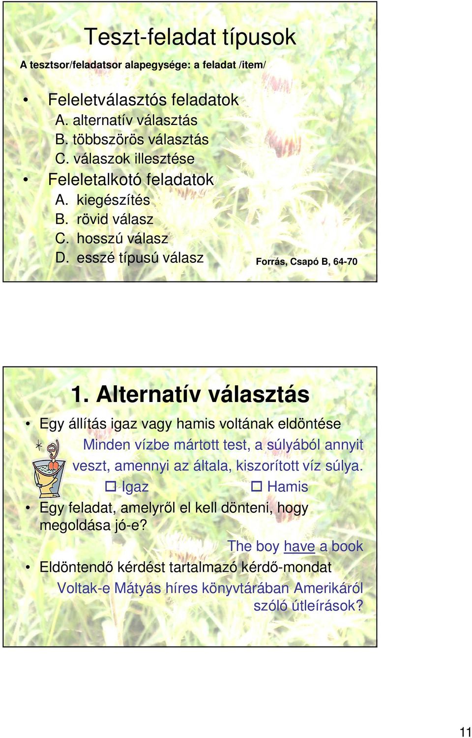 Alternatív választás Egy állítás igaz vagy hamis voltának eldöntése Minden vízbe mártott test, a súlyából annyit veszt, amennyi az általa, kiszorított víz súlya.