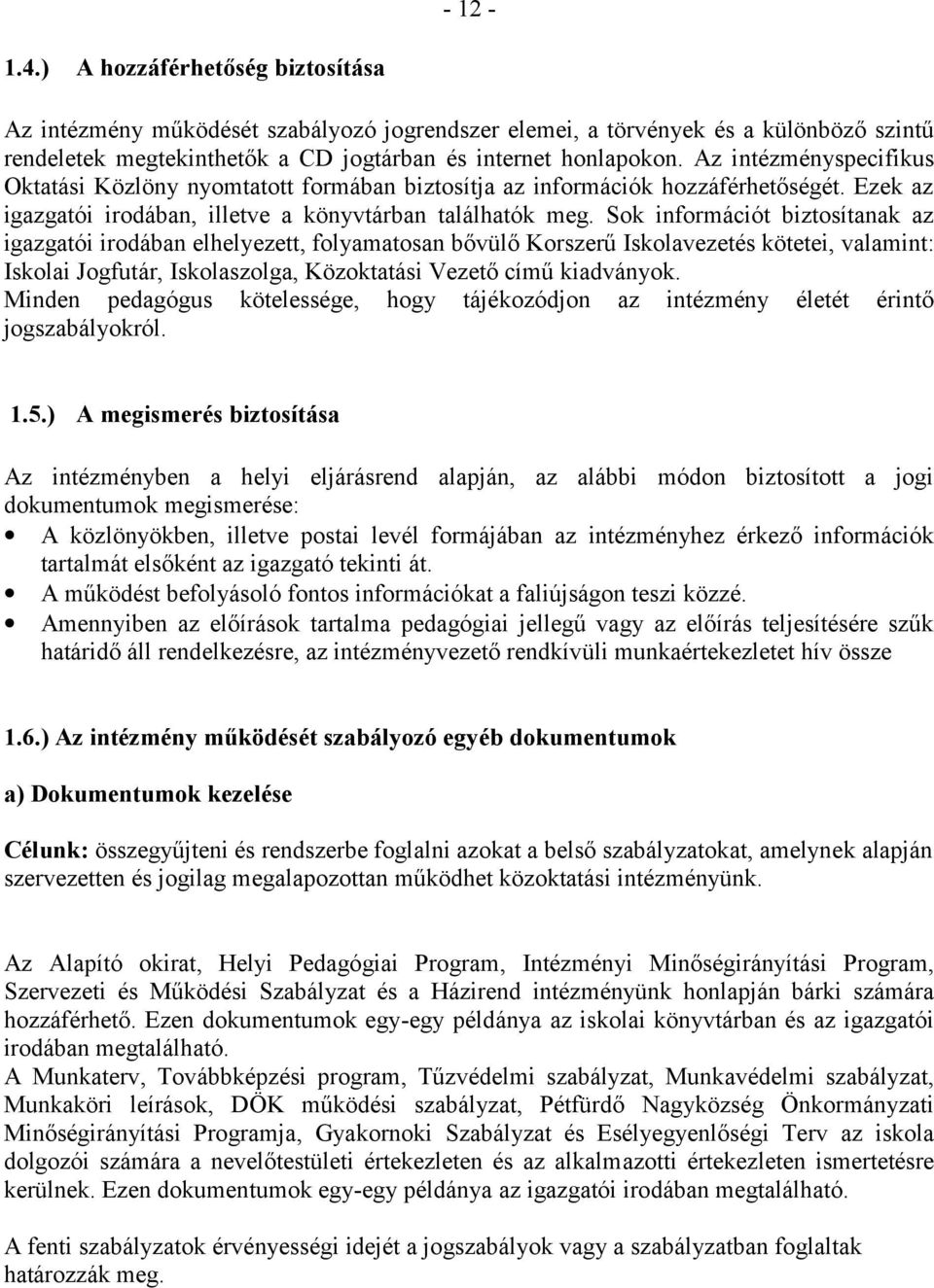 Sok információt biztosítanak az igazgatói irodában elhelyezett, folyamatosan bővülő Korszerű Iskolavezetés kötetei, valamint: Iskolai Jogfutár, Iskolaszolga, Közoktatási Vezető című kiadványok.