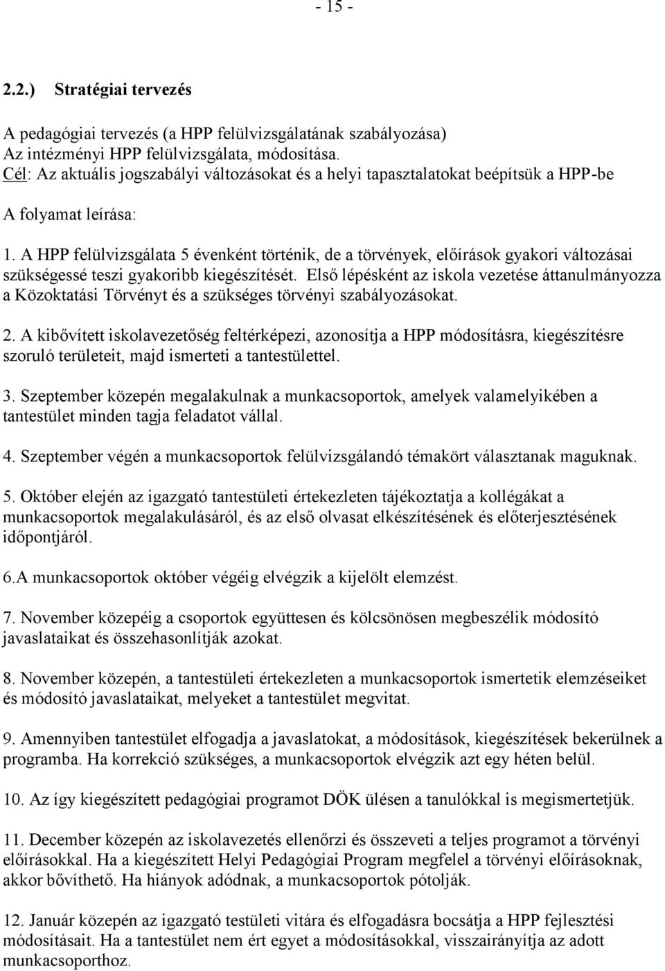 A HPP felülvizsgálata 5 évenként történik, de a törvények, előírások gyakori változásai szükségessé teszi gyakoribb kiegészítését.