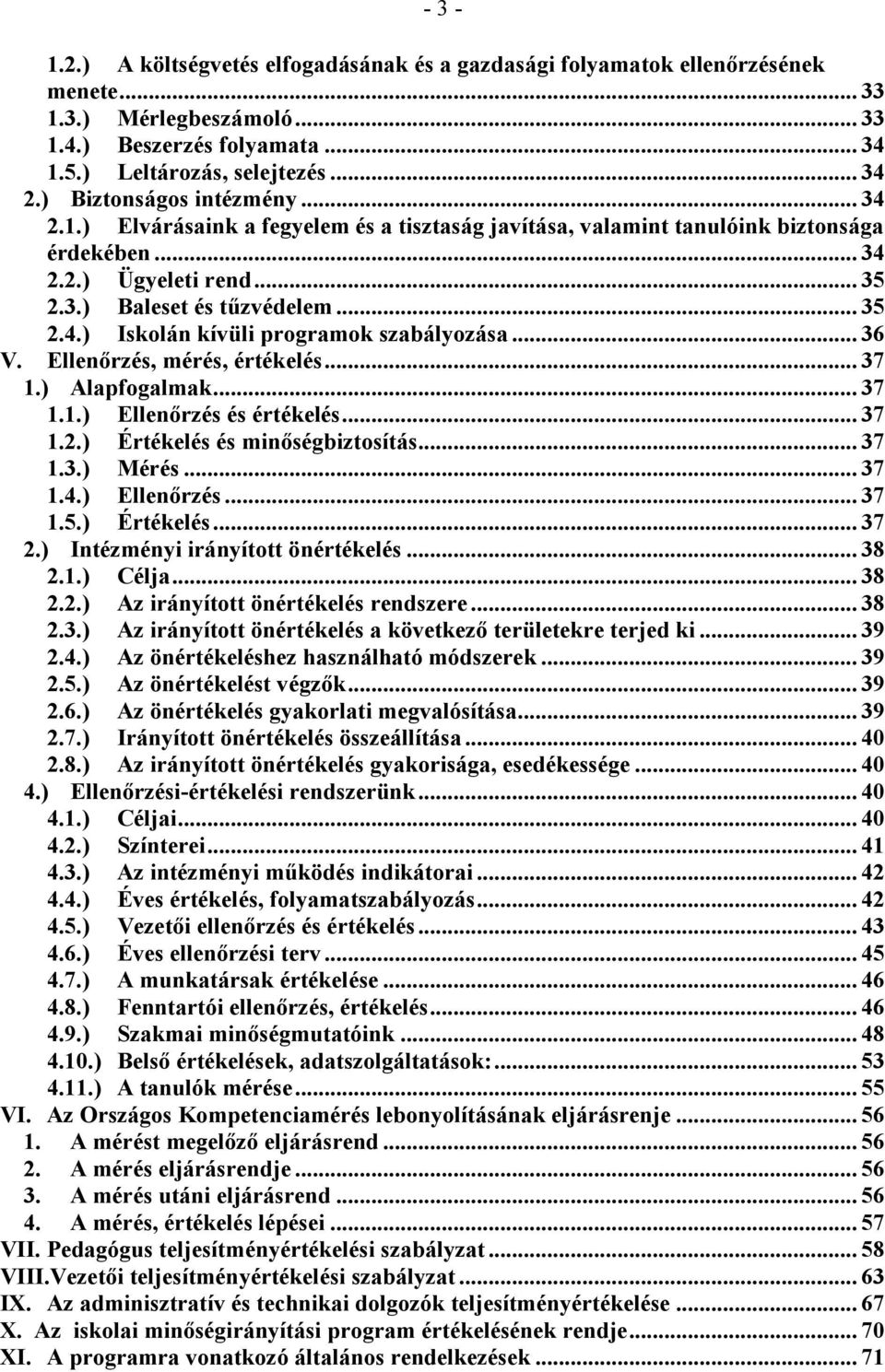 .. 36 V. Ellenőrzés, mérés, értékelés... 37 1.) Alapfogalmak... 37 1.1.) Ellenőrzés és értékelés... 37 1.2.) Értékelés és minőségbiztosítás... 37 1.3.) Mérés... 37 1.4.) Ellenőrzés... 37 1.5.