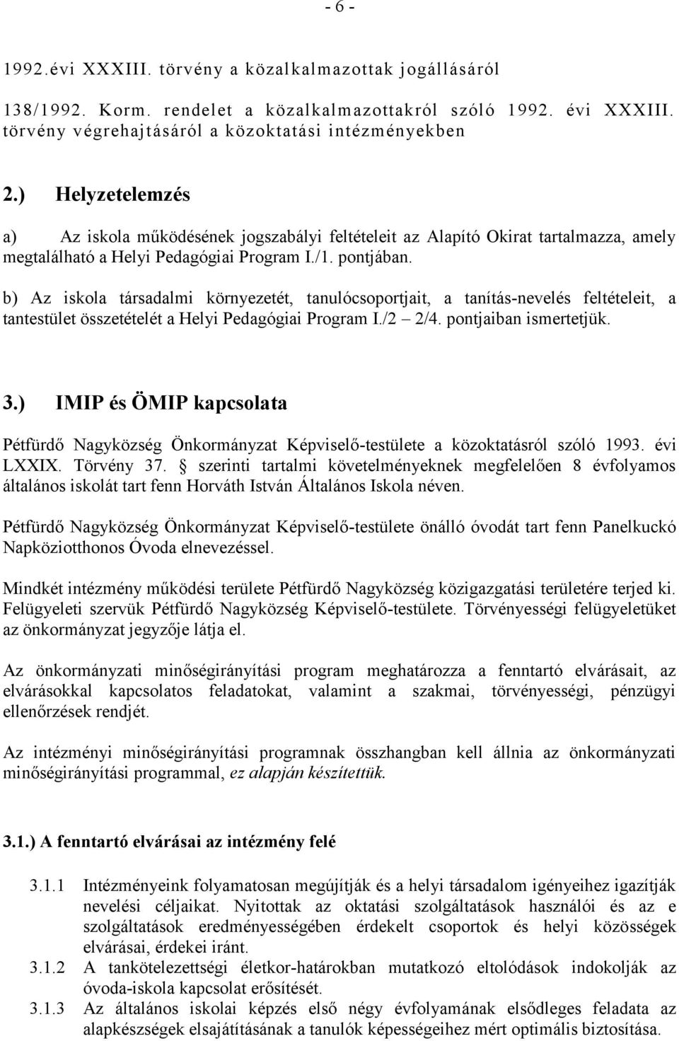 b) Az iskola társadalmi környezetét, tanulócsoportjait, a tanítás-nevelés feltételeit, a tantestület összetételét a Helyi Pedagógiai Program I./2 2/4. pontjaiban ismertetjük. 3.