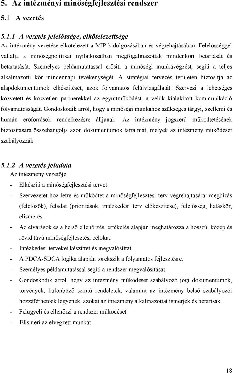 Személyes példamutatással erősíti a minőségi munkavégzést, segíti a teljes alkalmazotti kör mindennapi tevékenységét.