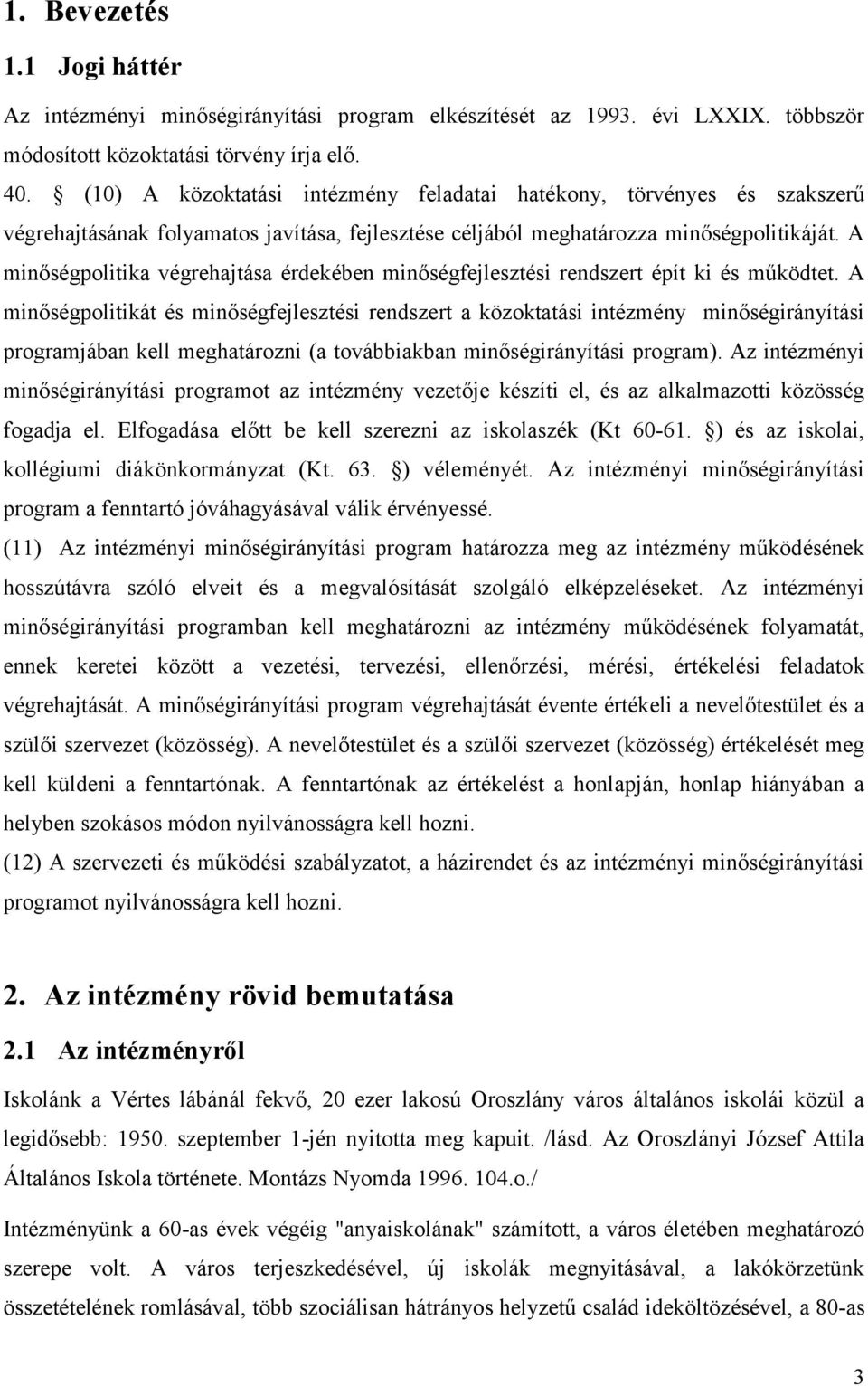 A minőségpolitika végrehajtása érdekében minőségfejlesztési rendszert épít ki és működtet.