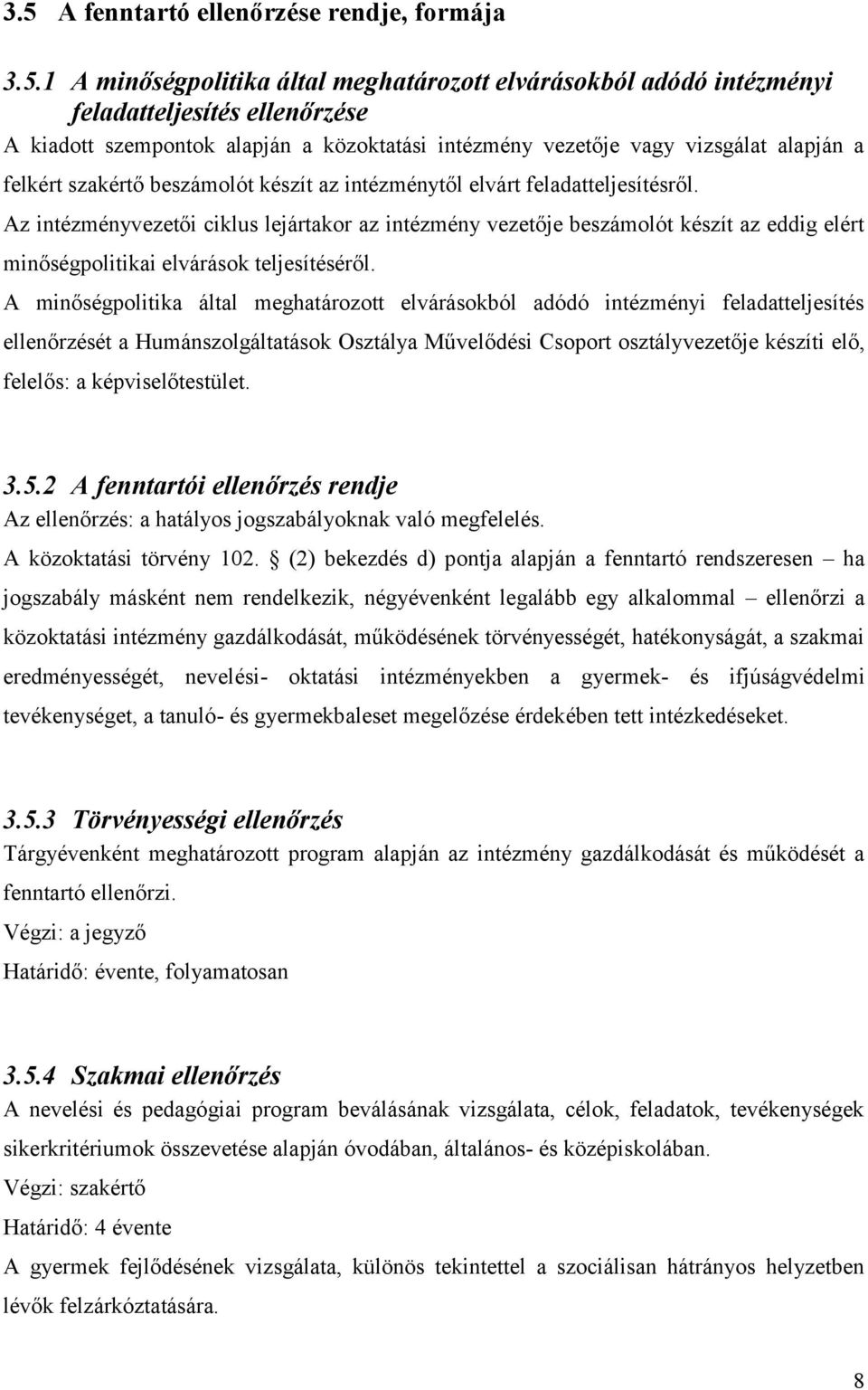 Az intézményvezetői ciklus lejártakor az intézmény vezetője beszámolót készít az eddig elért minőségpolitikai elvárások teljesítéséről.