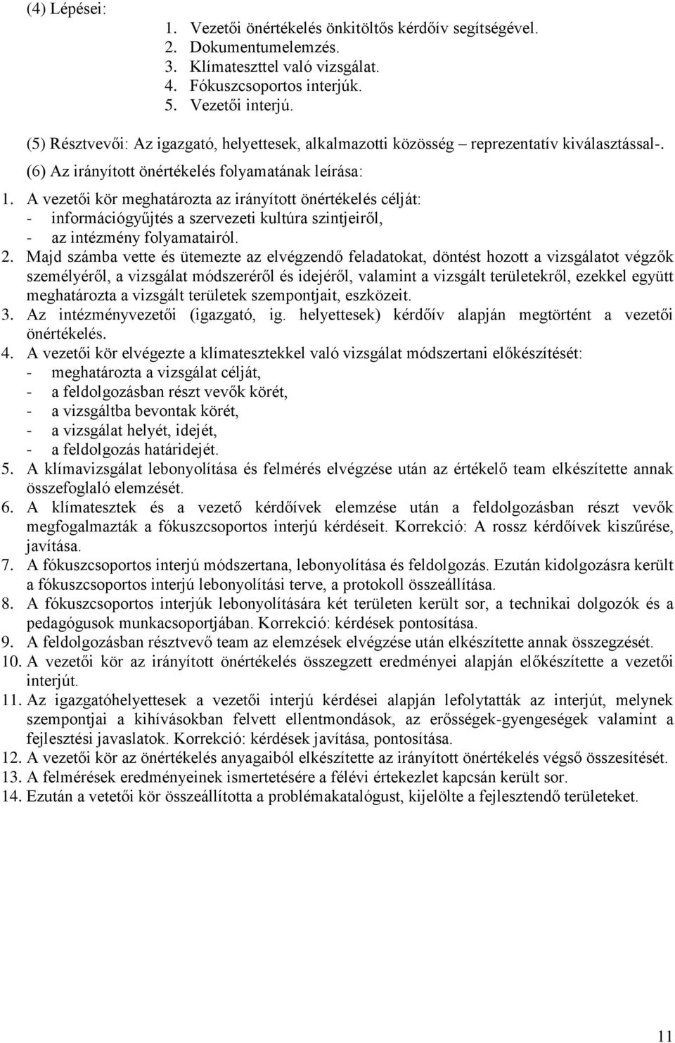 A vezetői kör meghatározta az irányított önértékelés célját: - információgyűjtés a szervezeti kultúra szintjeiről, - az intézmény folyamatairól. 2.