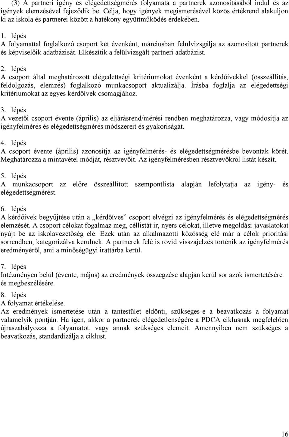 lépés A folyamattal foglalkozó csoport két évenként, márciusban felülvizsgálja az azonosított partnerek és képviselőik adatbázisát. Elkészítik a felülvizsgált partneri adatbázist. 2.