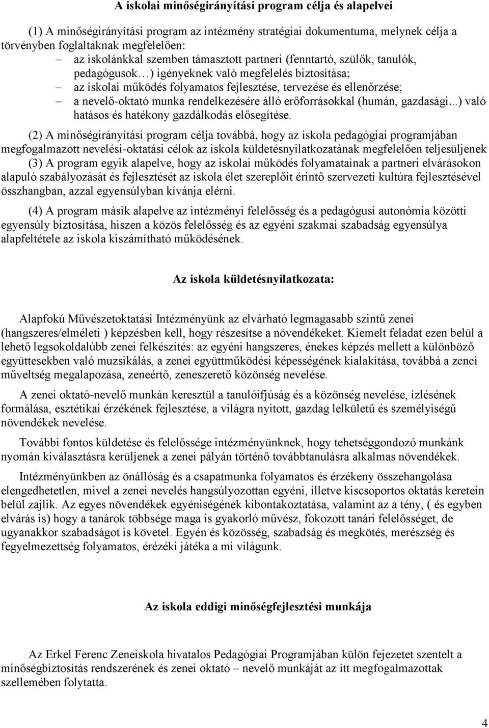 rendelkezésére álló erőforrásokkal (humán, gazdasági...) való hatásos és hatékony gazdálkodás elősegítése.