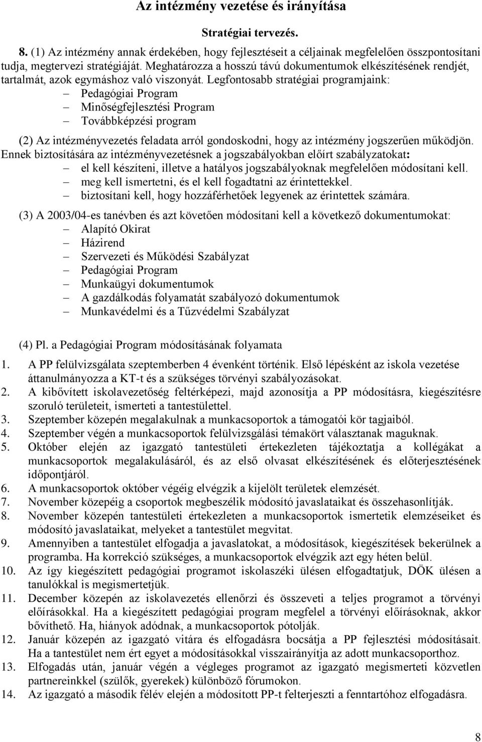 Legfontosabb stratégiai programjaink: Pedagógiai Program Minőségfejlesztési Program Továbbképzési program (2) Az intézményvezetés feladata arról gondoskodni, hogy az intézmény jogszerűen működjön.