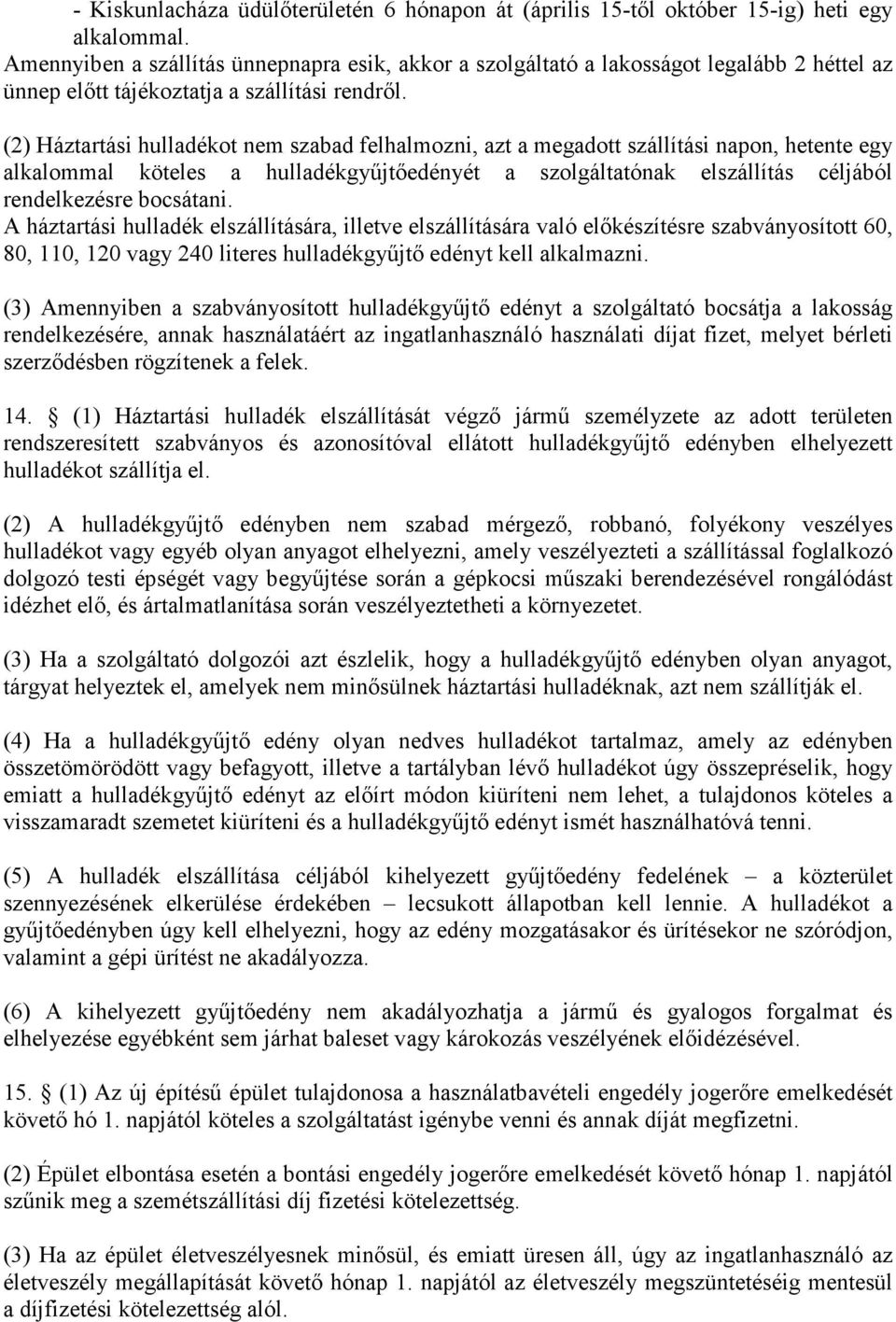 (2) Háztartási hulladékot nem szabad felhalmozni, azt a megadott szállítási napon, hetente egy alkalommal köteles a hulladékgyűjtőedényét a szolgáltatónak elszállítás céljából rendelkezésre bocsátani.