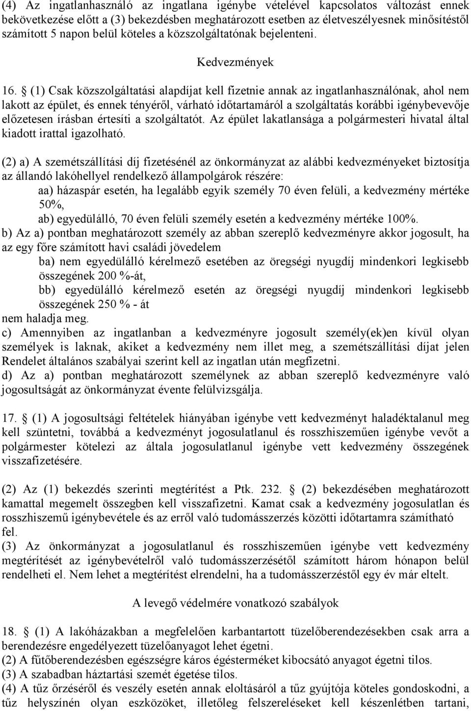 (1) Csak közszolgáltatási alapdíjat kell fizetnie annak az ingatlanhasználónak, ahol nem lakott az épület, és ennek tényéről, várható időtartamáról a szolgáltatás korábbi igénybevevője előzetesen