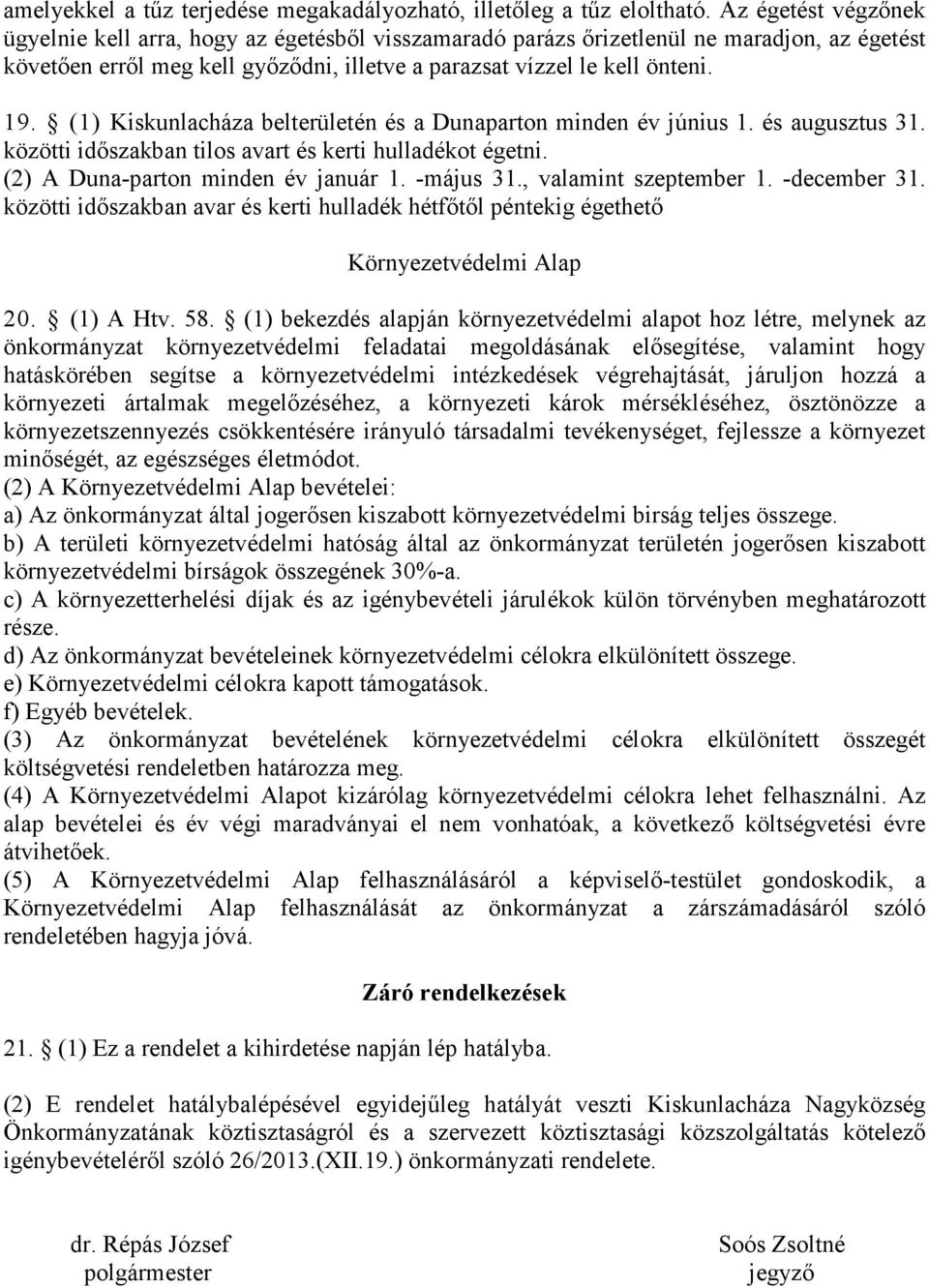 (1) Kiskunlacháza belterületén és a Dunaparton minden év június 1. és augusztus 31. közötti időszakban tilos avart és kerti hulladékot égetni. (2) A Duna-parton minden év január 1. -május 31.