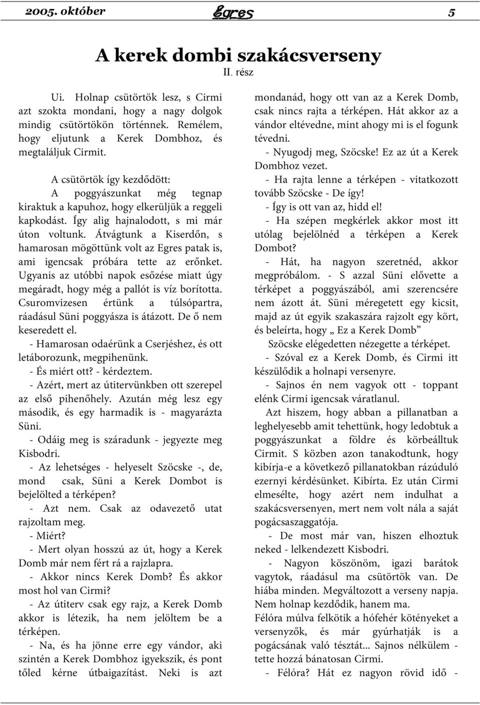 Így alig hajnalodott, s mi már úton voltunk. Átvágtunk a Kiserdőn, s hamarosan mögöttünk volt az Egres patak is, ami igencsak próbára tette az erőnket.