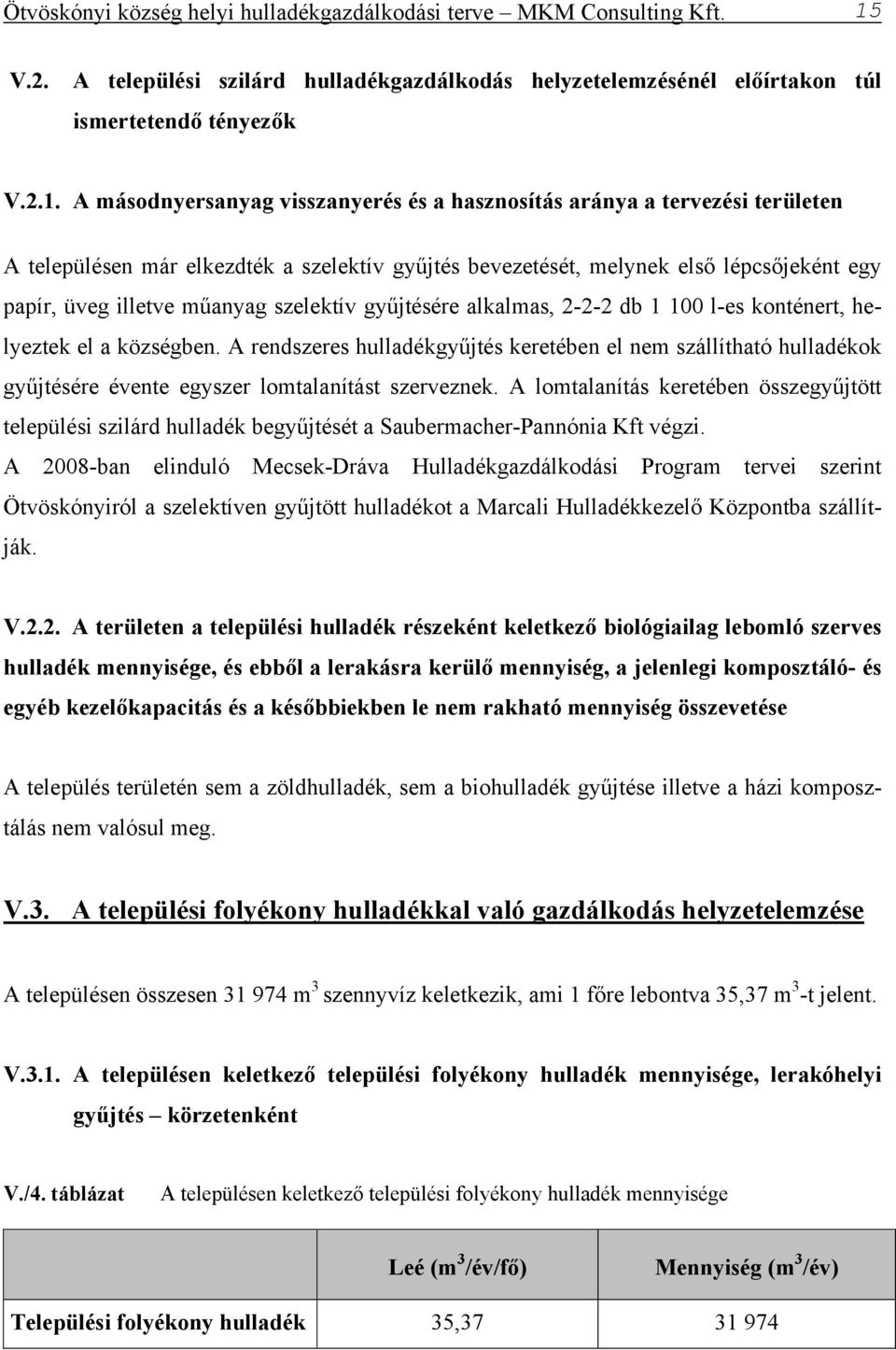 A másodnyersanyag visszanyerés és a hasznosítás aránya a tervezési területen A településen már elkezdték a szelektív gyűjtés bevezetését, melynek első lépcsőjeként egy papír, üveg illetve műanyag