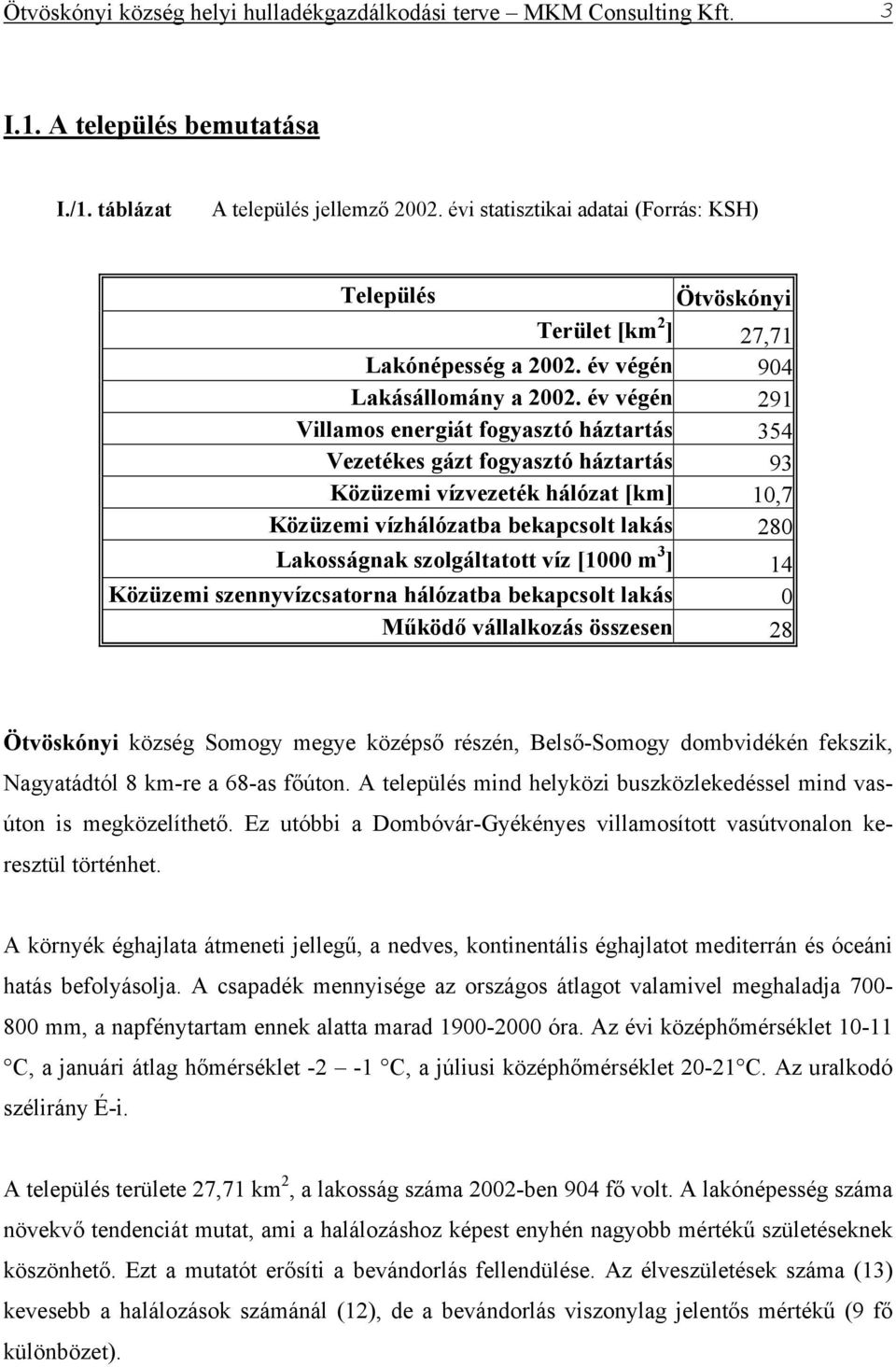 év végén 291 Villamos energiát fogyasztó háztartás 354 Vezetékes gázt fogyasztó háztartás 93 Közüzemi vízvezeték hálózat [km] 10,7 Közüzemi vízhálózatba bekapcsolt lakás 280 Lakosságnak szolgáltatott