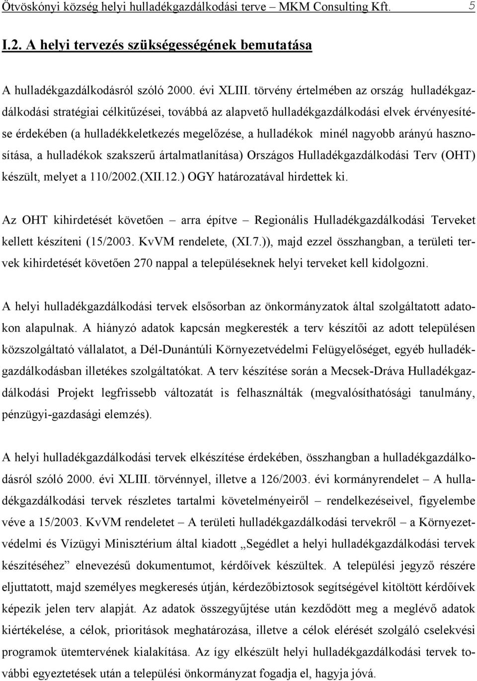 nagyobb arányú hasznosítása, a hulladékok szakszerű ártalmatlanítása) Országos Hulladékgazdálkodási Terv (OHT) készült, melyet a 110/2002.(XII.12.) OGY határozatával hirdettek ki.