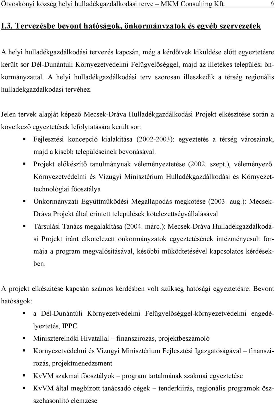 Felügyelőséggel, majd az illetékes települési önkormányzattal. A helyi hulladékgazdálkodási terv szorosan illeszkedik a térség regionális hulladékgazdálkodási tervéhez.