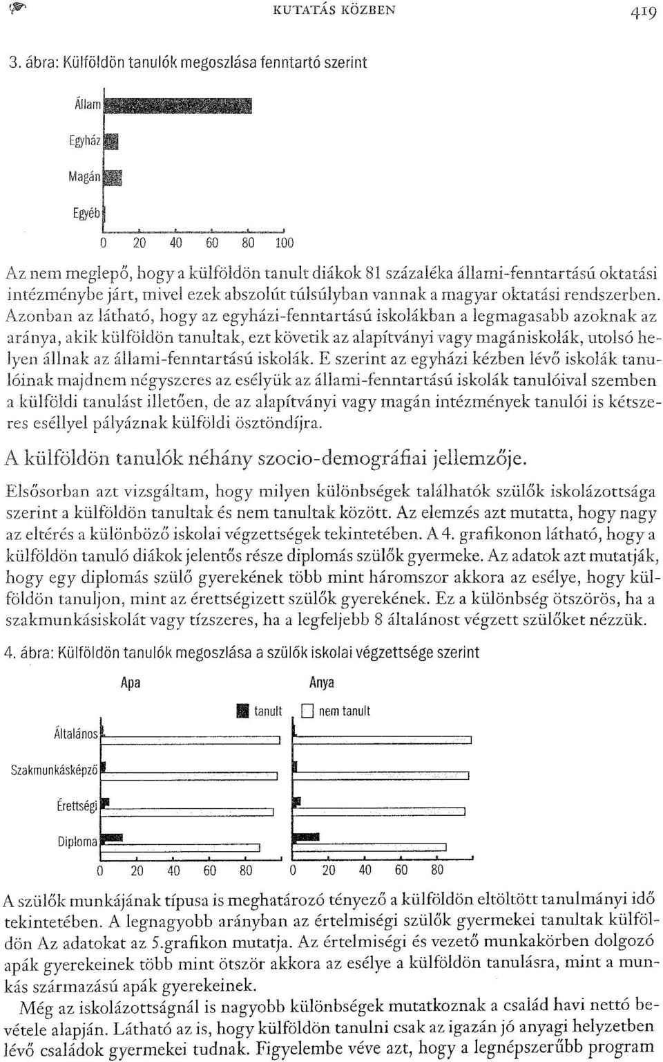 Azonban az látható, hogy az egyházi-fenntartású iskolákban a legmagasabb azoknak az aránya, akik külföldön tanultak, ezt követik az alapítványi vagy magániskolák, utolsó helyen állnak az