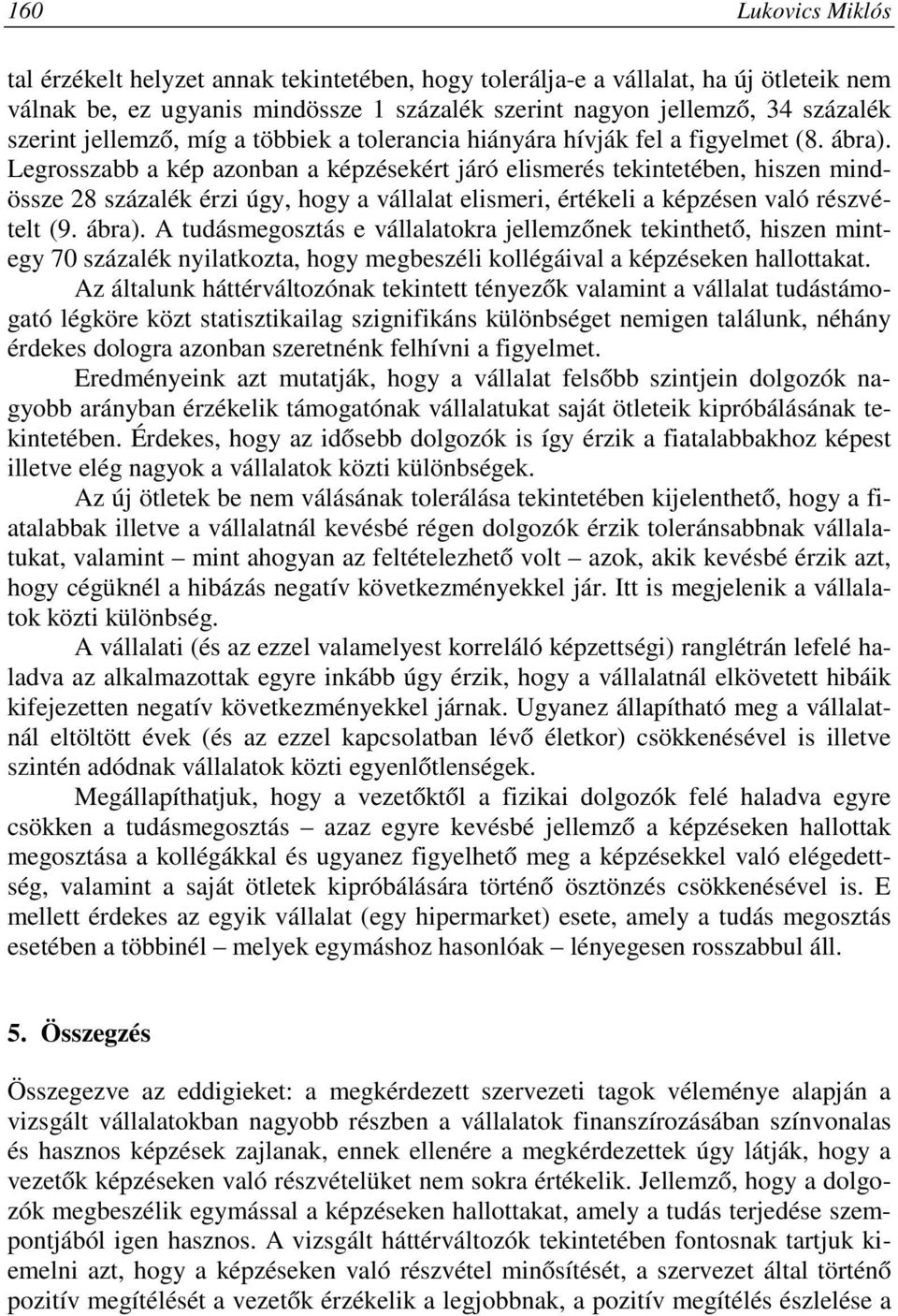 Legrosszabb a kép azonban a képzésekért járó elismerés tekintetében, hiszen mindössze 28 százalék érzi úgy, hogy a vállalat elismeri, értékeli a képzésen való részvételt (9. ábra).