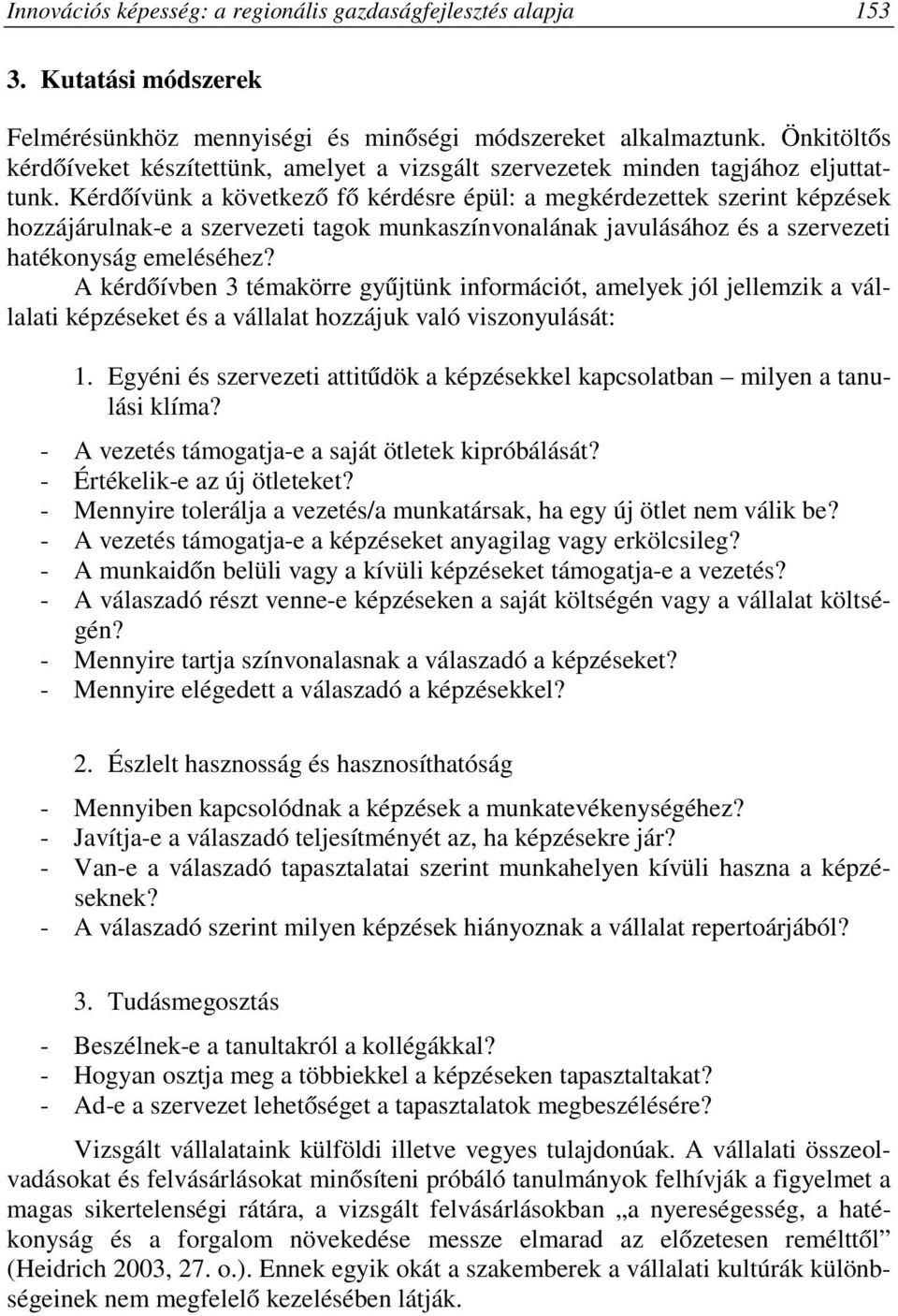 Kérdőívünk a következő fő kérdésre épül: a megkérdezettek szerint képzések hozzájárulnak-e a szervezeti tagok munkaszínvonalának javulásához és a szervezeti hatékonyság emeléséhez?